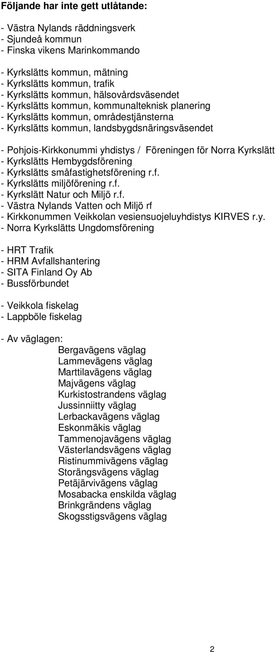 Norra Kyrkslätt - Kyrkslätts Hembygdsförening - Kyrkslätts småfastighetsförening r.f. - Kyrkslätts miljöförening r.f. - Kyrkslätt Natur och Miljö r.f. - Västra Nylands Vatten och Miljö rf - Kirkkonummen Veikkolan vesiensuojeluyhdistys KIRVES r.