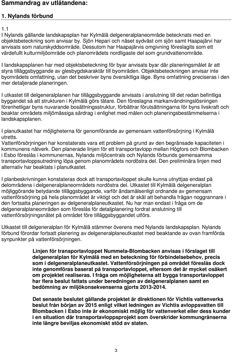 Dessutom har Haapajärvis omgivning föreslagits som ett värdefullt kulturmiljöområde och planområdets nordligaste del som grundvattenområde.