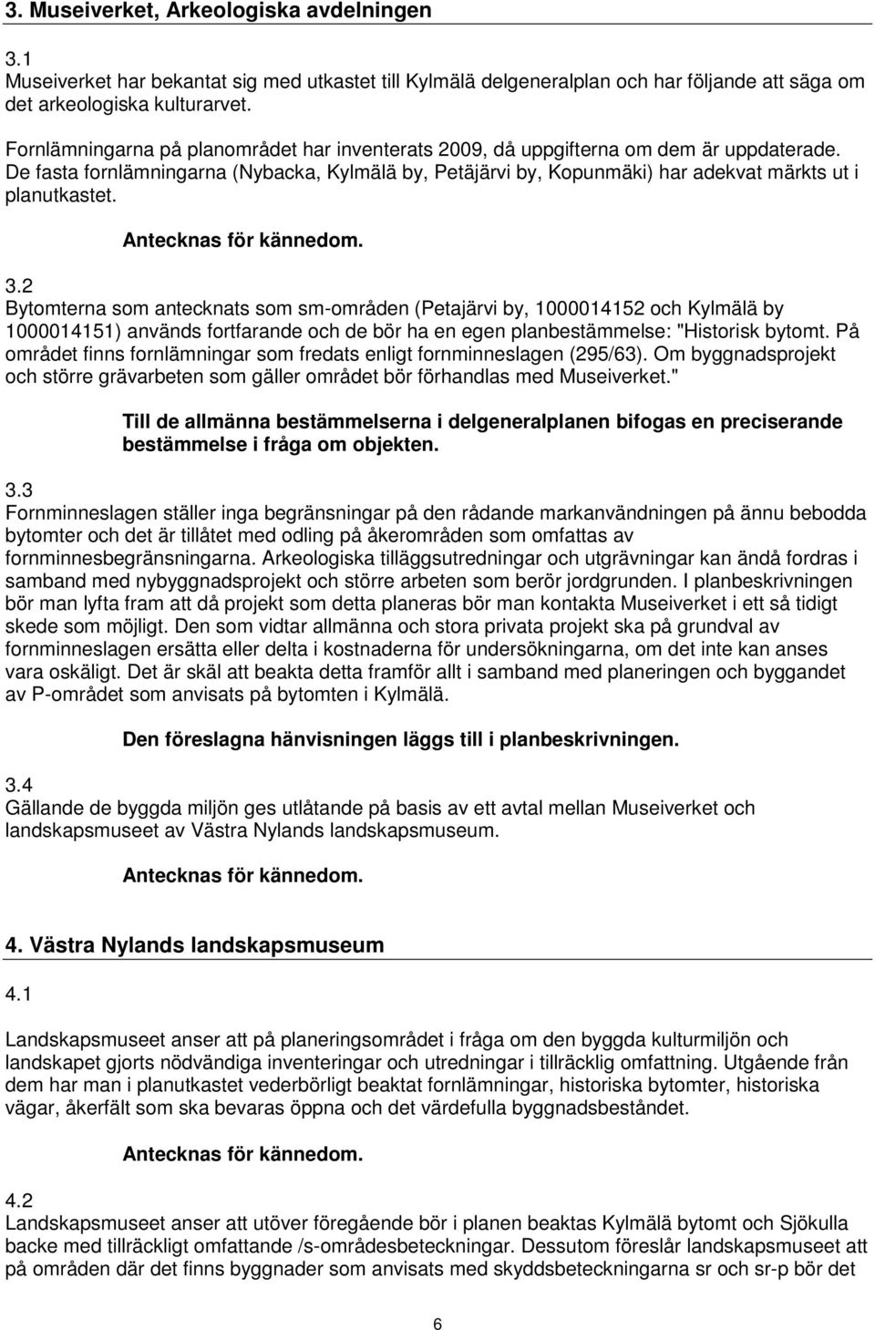 3.2 Bytomterna som antecknats som sm-områden (Petajärvi by, 1000014152 och Kylmälä by 1000014151) används fortfarande och de bör ha en egen planbestämmelse: "Historisk bytomt.