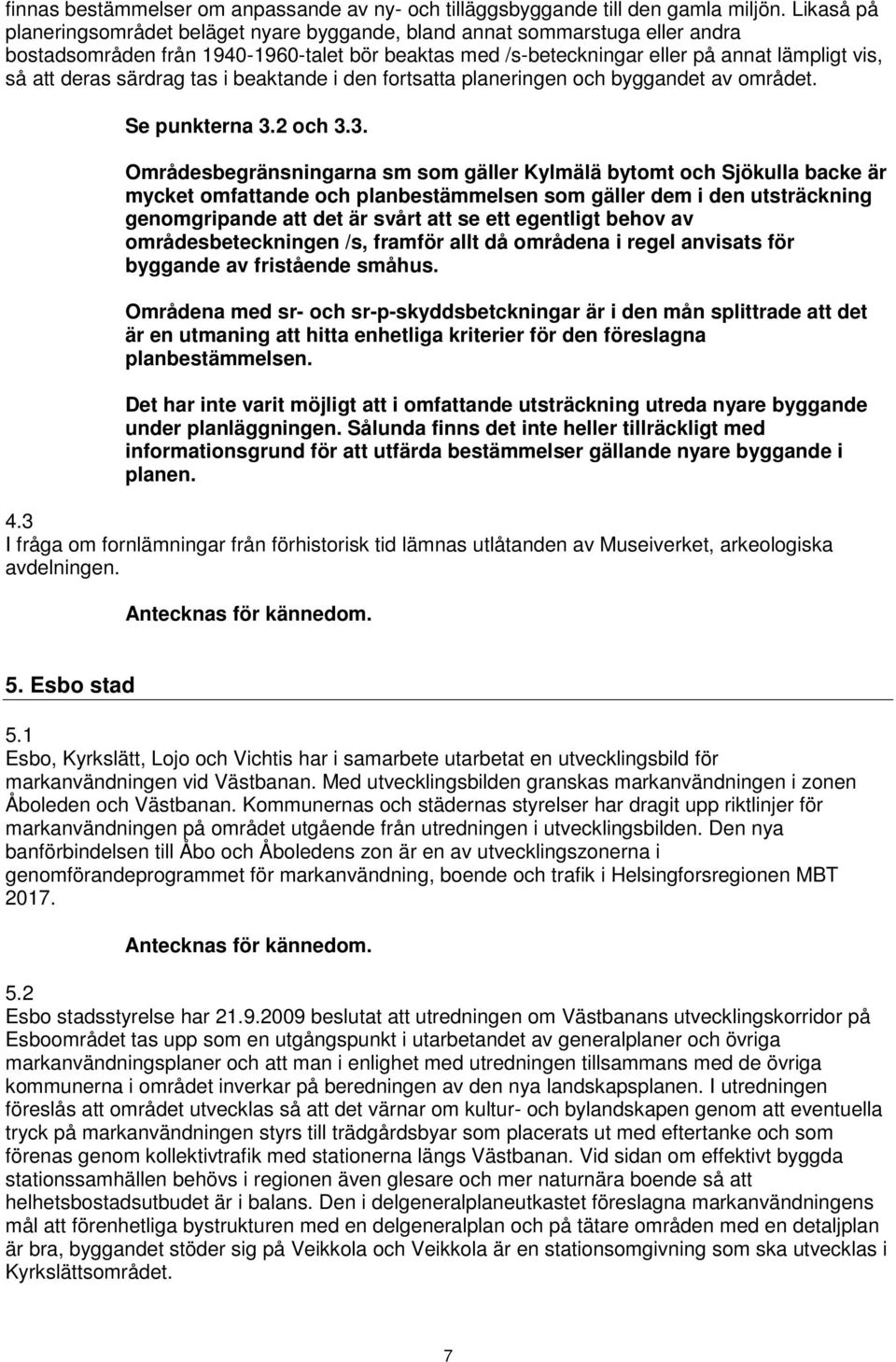 särdrag tas i beaktande i den fortsatta planeringen och byggandet av området. Se punkterna 3.