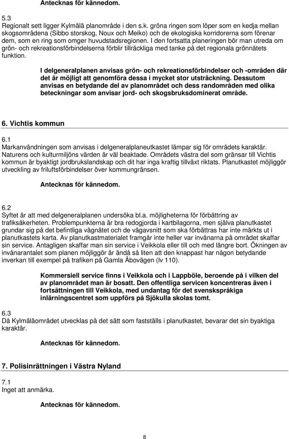 I den fortsatta planeringen bör man utreda om grön- och rekreationsförbindelserna förblir tillräckliga med tanke på det regionala grönnätets funktion.