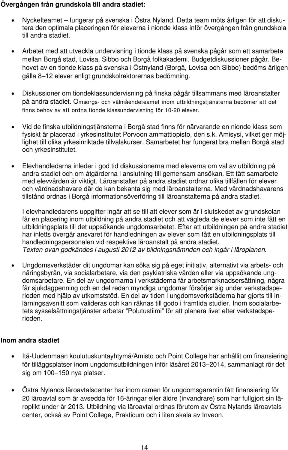 Arbetet med att utveckla undervisning i tionde klass på svenska pågår som ett samarbete mellan Borgå stad, Lovisa, Sibbo och Borgå folkakademi. Budgetdiskussioner pågår.