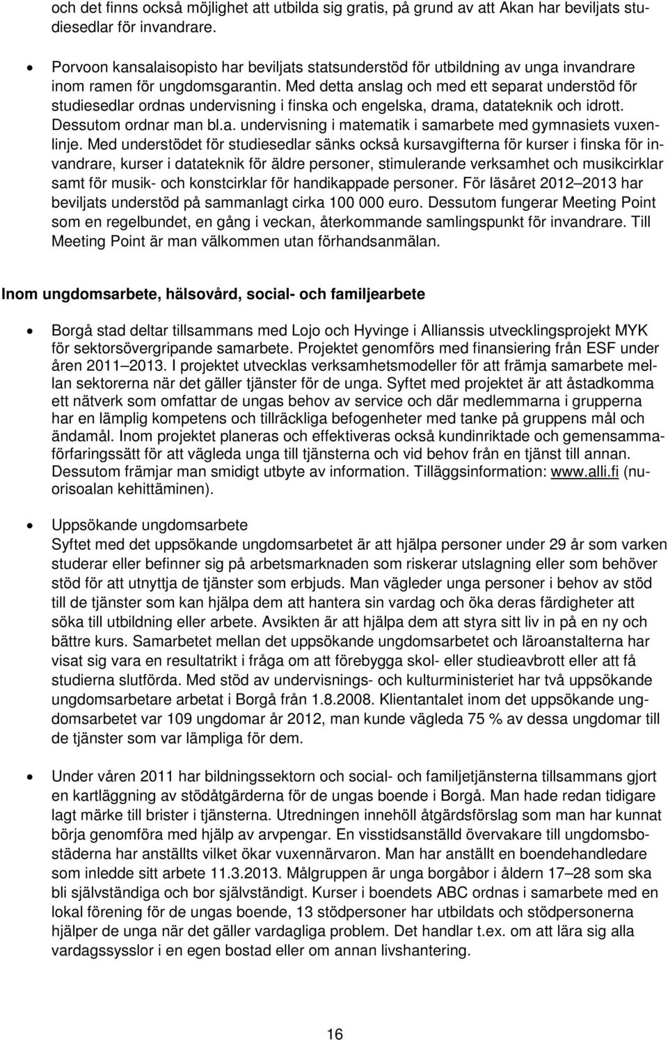 Med detta anslag och med ett separat understöd för studiesedlar ordnas undervisning i finska och engelska, drama, datateknik och idrott. Dessutom ordnar man bl.a. undervisning i matematik i samarbete med gymnasiets vuxenlinje.