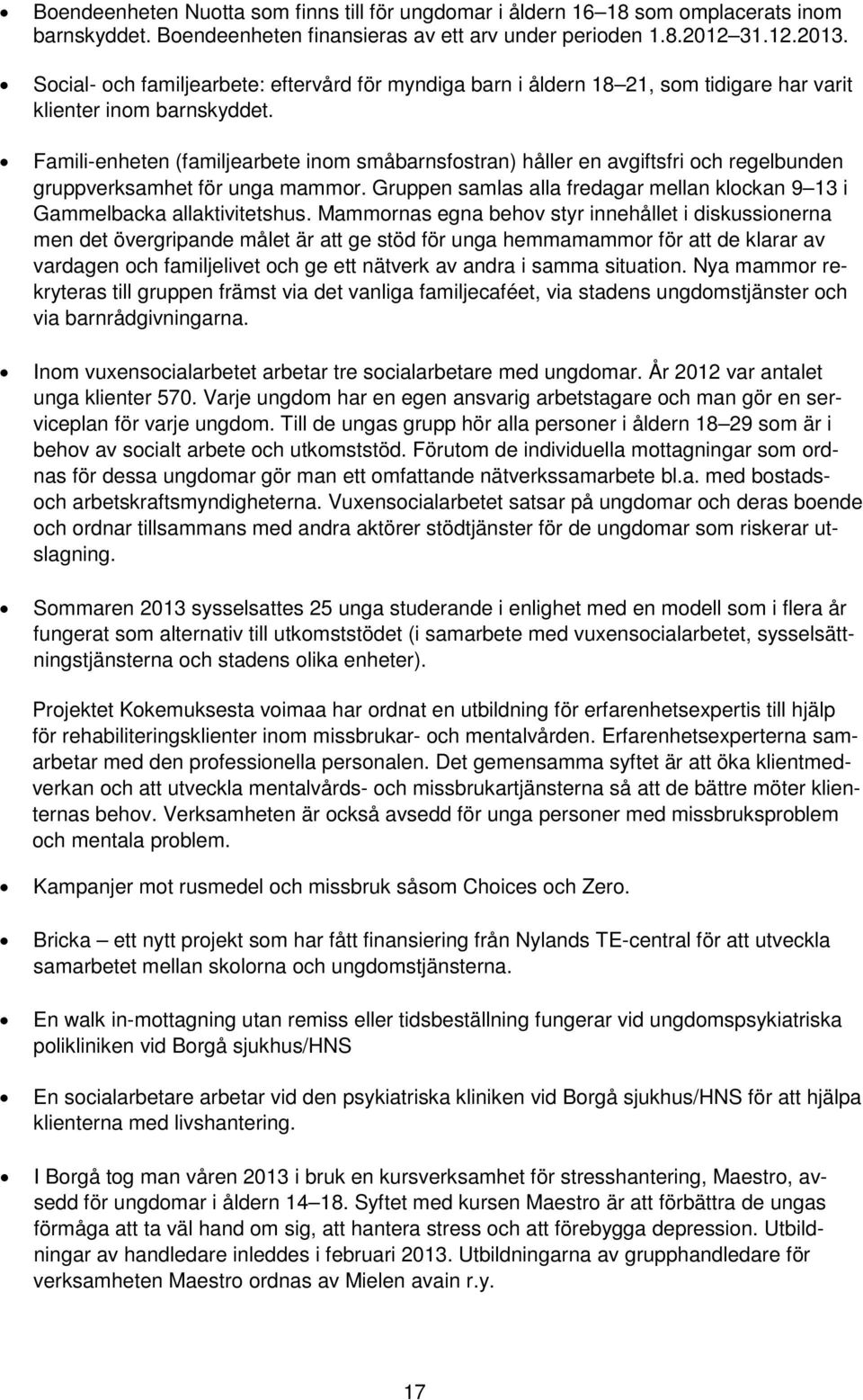 Famili-enheten (familjearbete inom småbarnsfostran) håller en avgiftsfri och regelbunden gruppverksamhet för unga mammor.