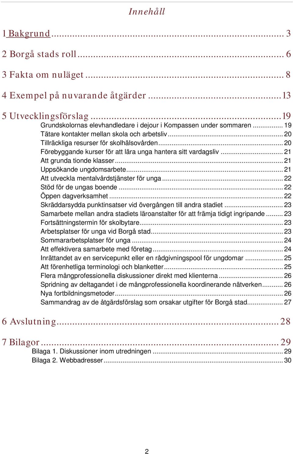 .. 20 Förebyggande kurser för att lära unga hantera sitt vardagsliv... 21 Att grunda tionde klasser... 21 Uppsökande ungdomsarbete... 21 Att utveckla mentalvårdstjänster för unga.