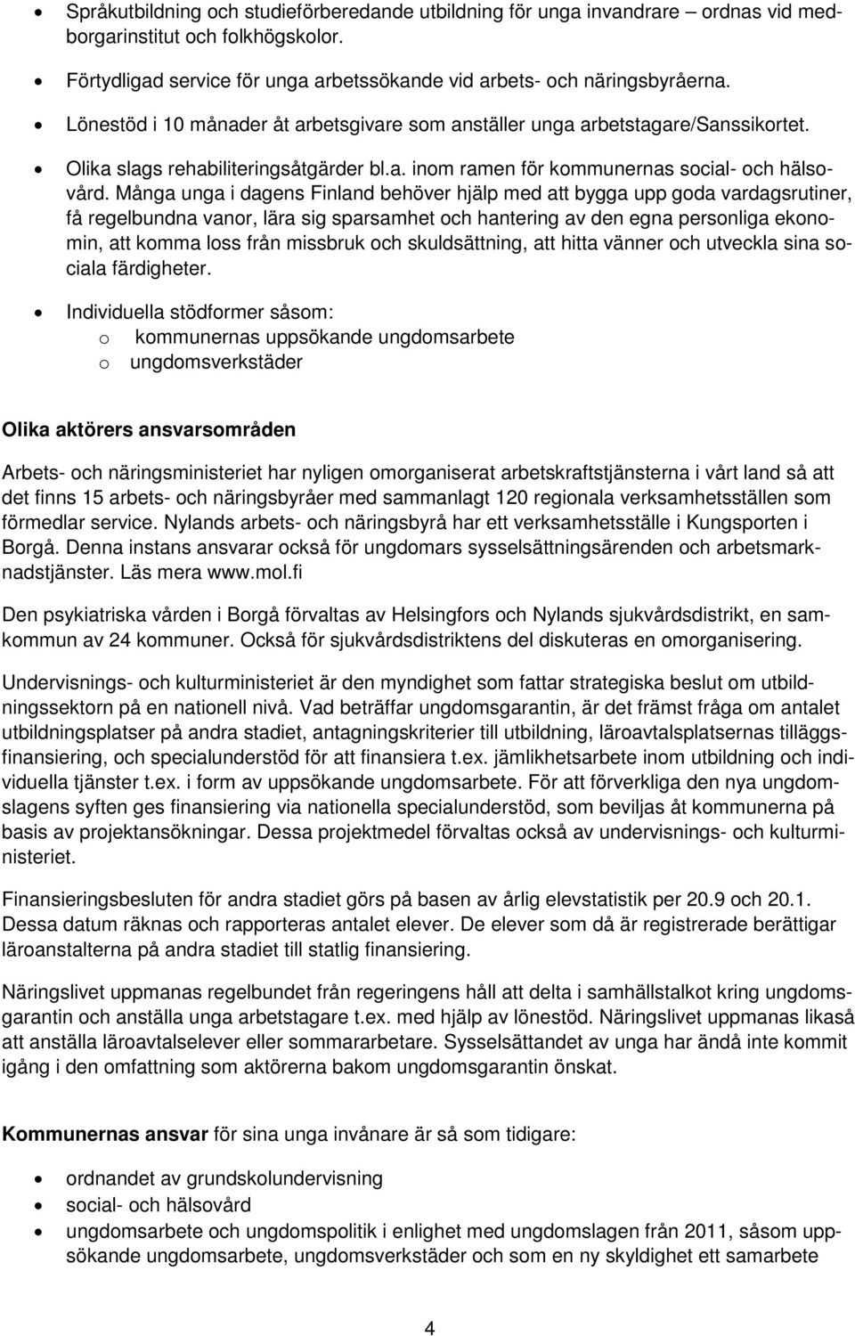 Många unga i dagens Finland behöver hjälp med att bygga upp goda vardagsrutiner, få regelbundna vanor, lära sig sparsamhet och hantering av den egna personliga ekonomin, att komma loss från missbruk