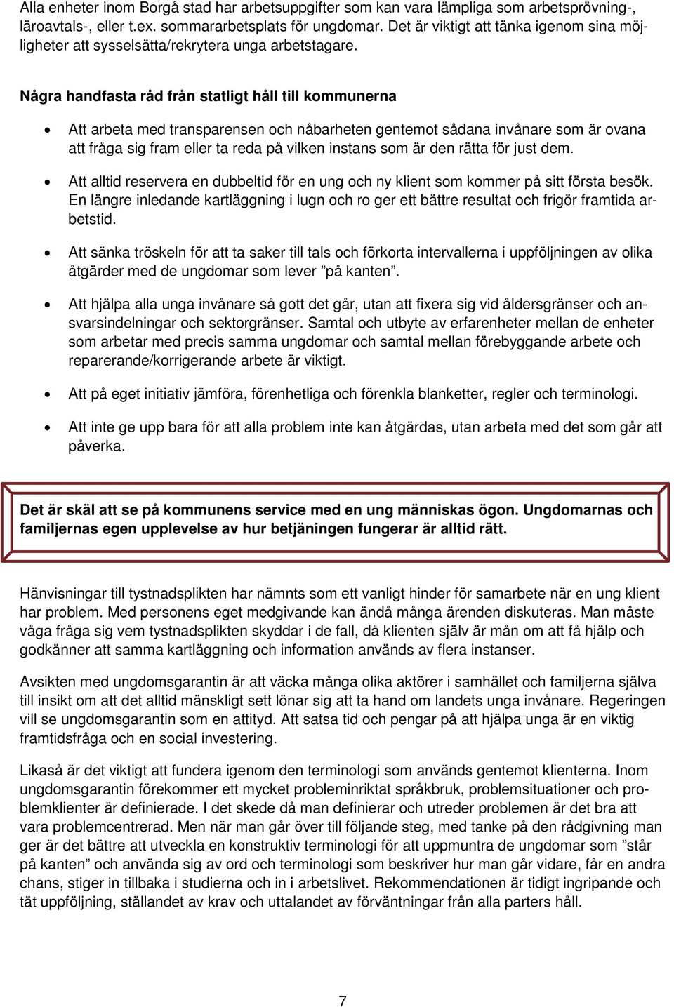 Några handfasta råd från statligt håll till kommunerna Att arbeta med transparensen och nåbarheten gentemot sådana invånare som är ovana att fråga sig fram eller ta reda på vilken instans som är den