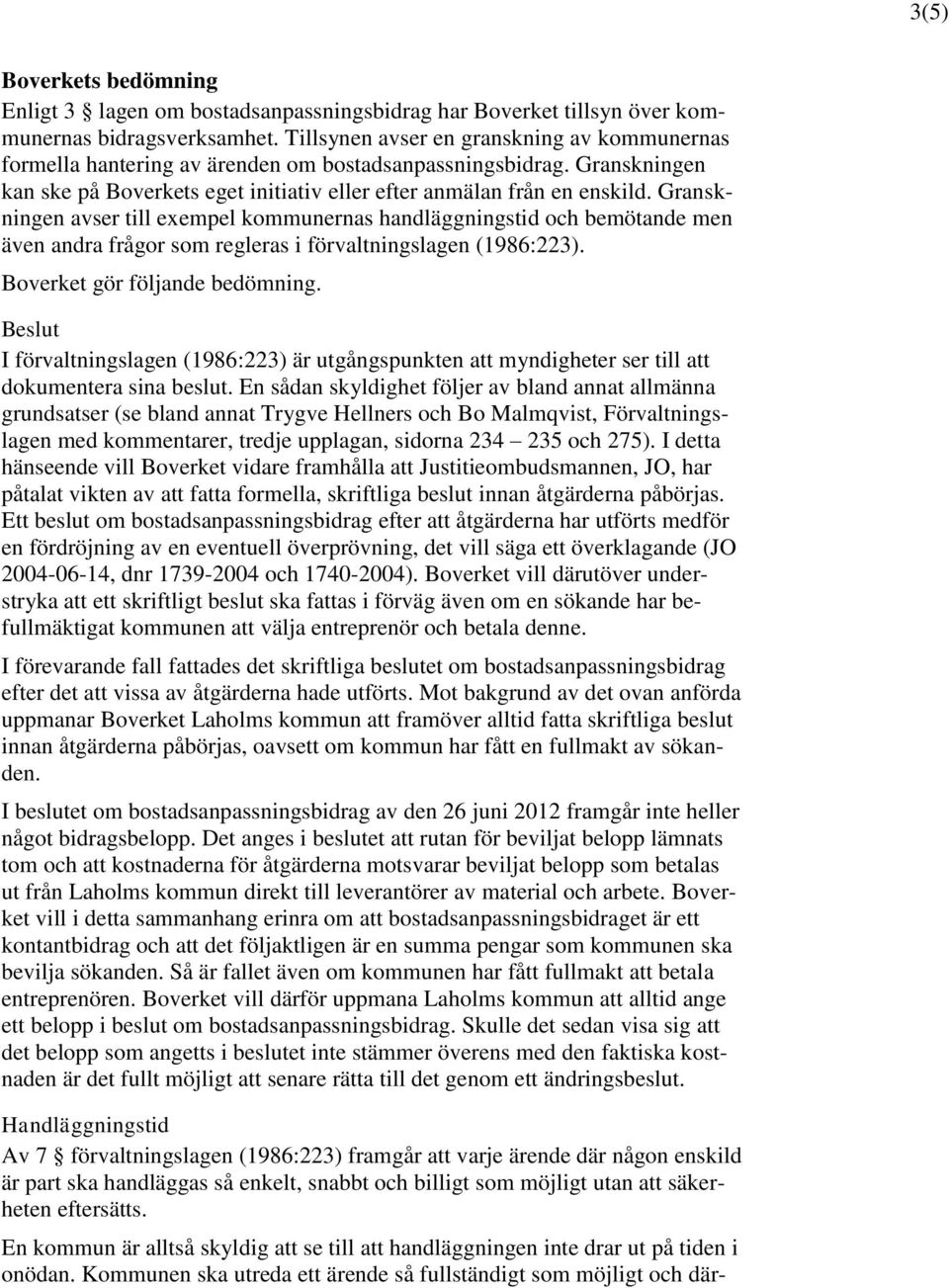 Granskningen avser till exempel kommunernas handläggningstid och bemötande men även andra frågor som regleras i förvaltningslagen (1986:223). Boverket gör följande bedömning.