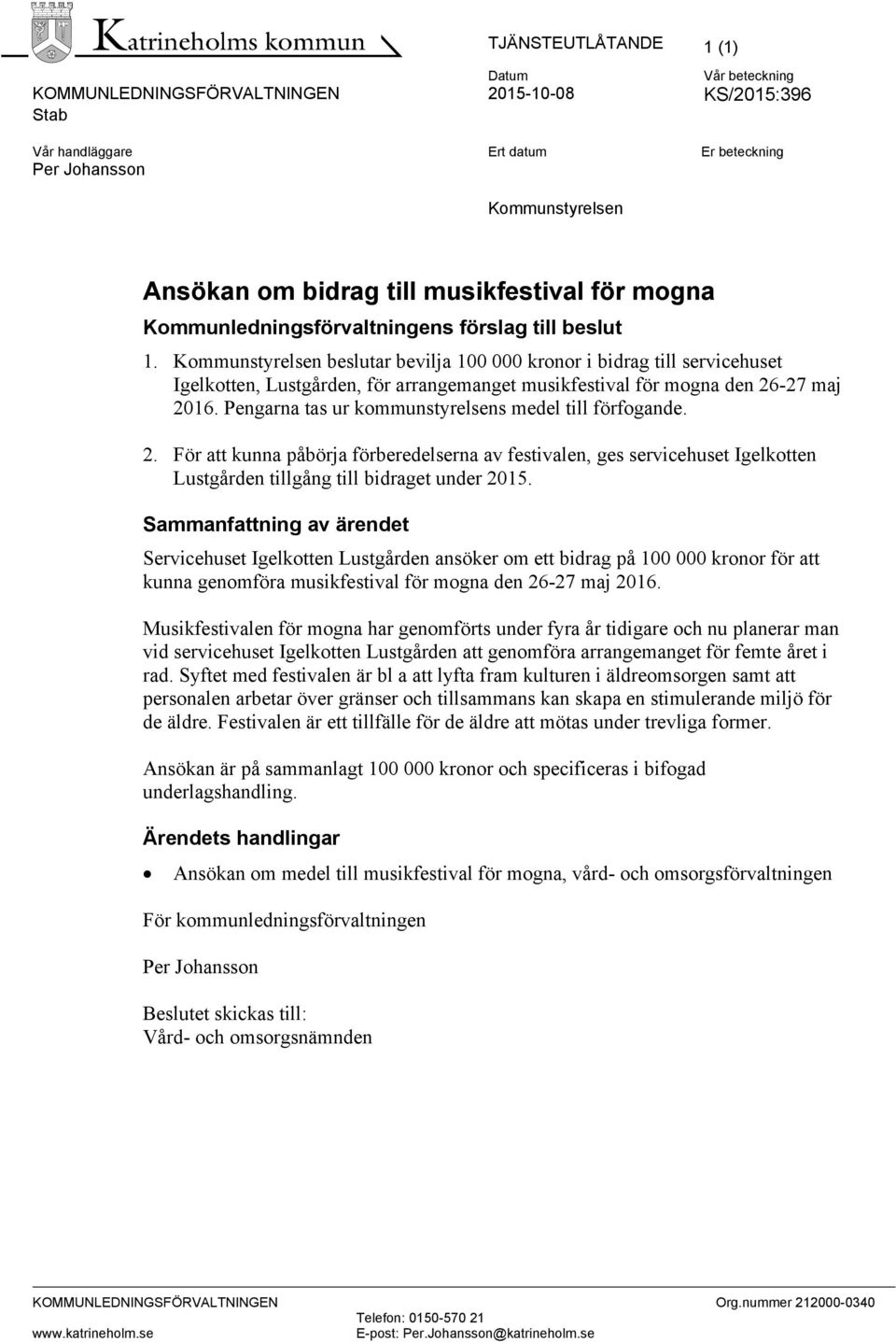 Kommunstyrelsen beslutar bevilja 100 000 kronor i bidrag till servicehuset Igelkotten, Lustgården, för arrangemanget musikfestival för mogna den 26-27 maj 2016.