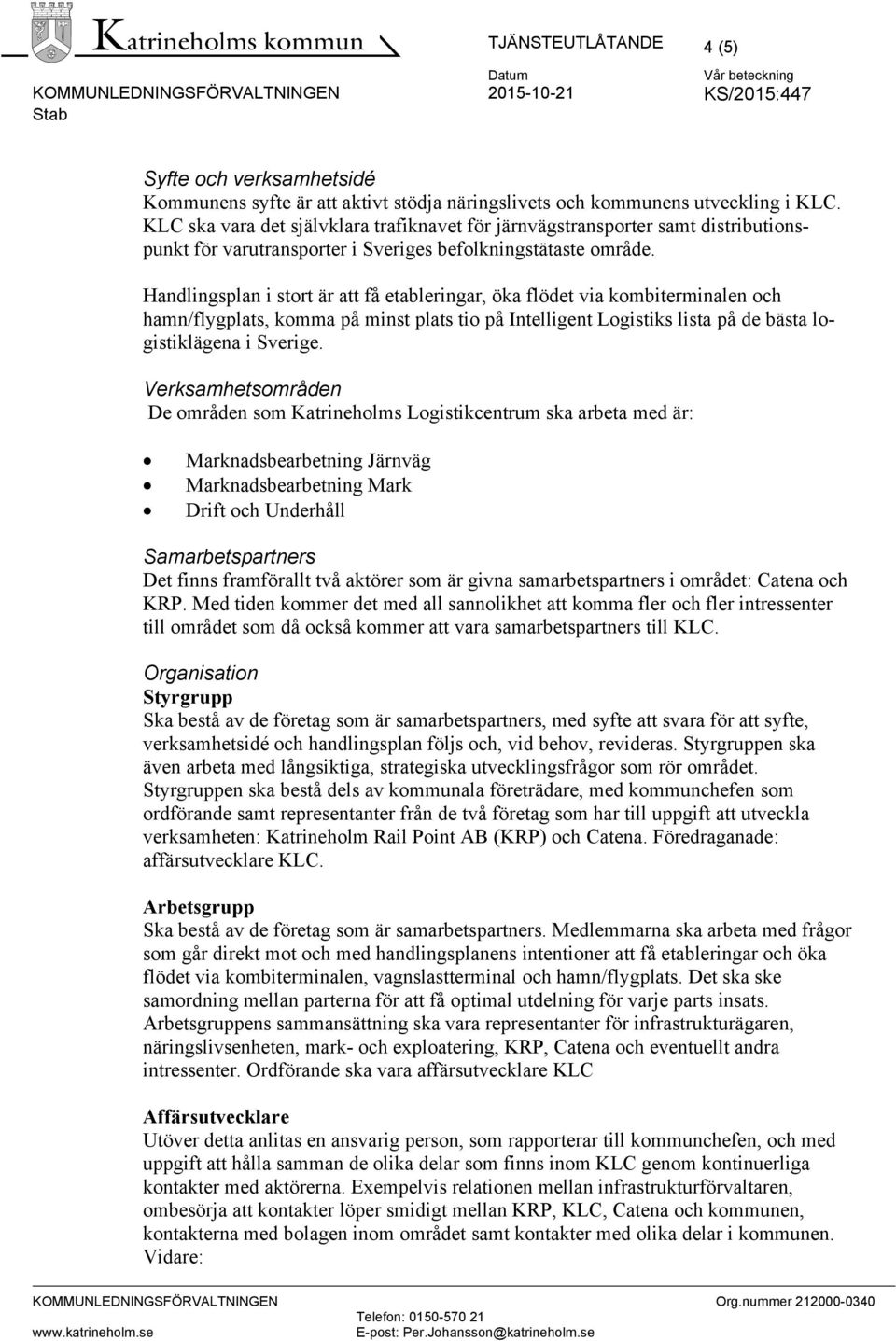 Handlingsplan i stort är att få etableringar, öka flödet via kombiterminalen och hamn/flygplats, komma på minst plats tio på Intelligent Logistiks lista på de bästa logistiklägena i Sverige.