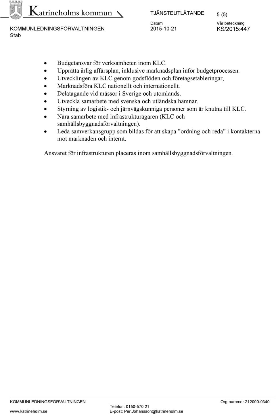 Utveckla samarbete med svenska och utländska hamnar. Styrning av logistik- och järnvägskunniga personer som är knutna till KLC.