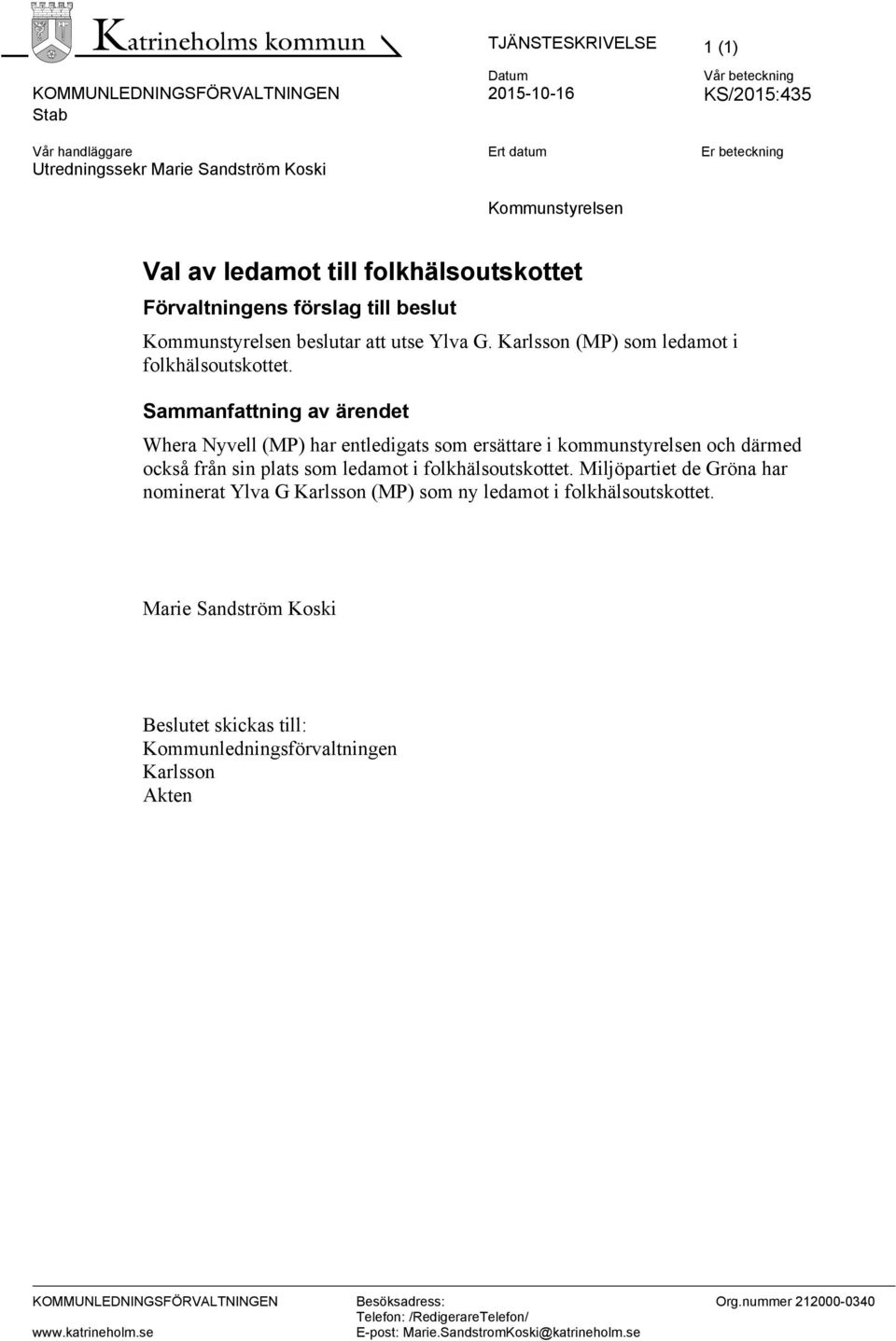 Sammanfattning av ärendet Whera Nyvell (MP) har entledigats som ersättare i kommunstyrelsen och därmed också från sin plats som ledamot i folkhälsoutskottet.