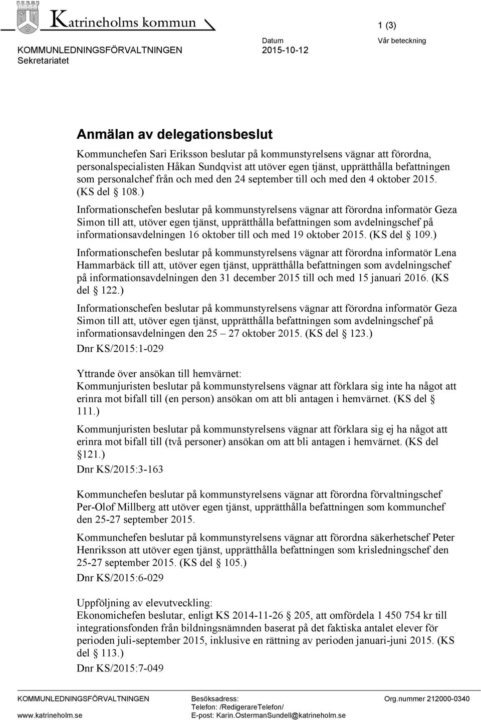 ) Informationschefen beslutar på kommunstyrelsens vägnar att förordna informatör Geza Simon till att, utöver egen tjänst, upprätthålla befattningen som avdelningschef på informationsavdelningen 16