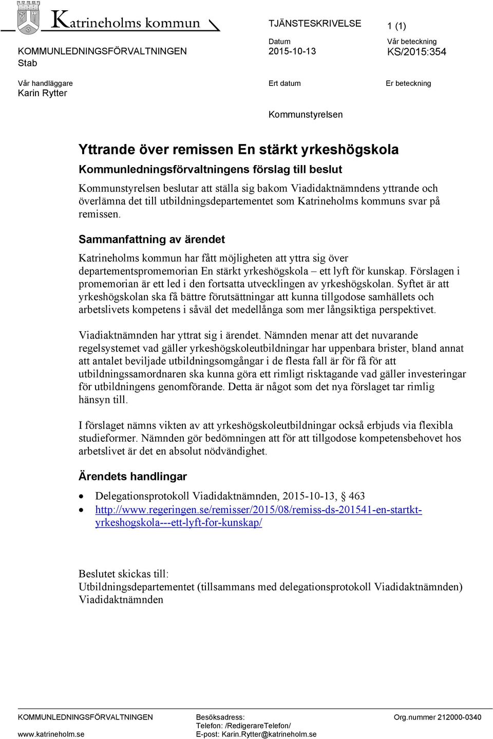 på remissen. Sammanfattning av ärendet Katrineholms kommun har fått möjligheten att yttra sig över departementspromemorian En stärkt yrkeshögskola ett lyft för kunskap.