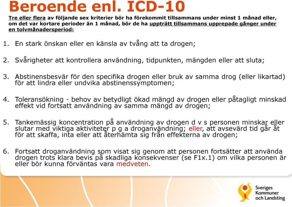 en tolvmånadersperiod: 1. En stark önskan eller en känsla av tvång att ta drogen; 2. Svårigheter att kontrollera användning, tidpunkten, mängden eller att sluta; 3.