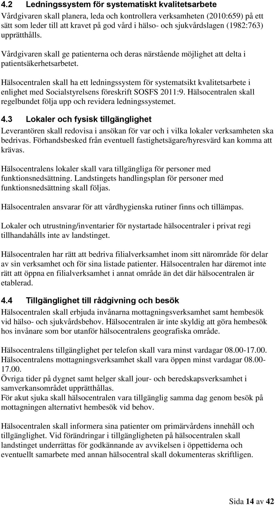 Hälsocentralen skall ha ett ledningssystem för systematsikt kvalitetsarbete i enlighet med Socialstyrelsens föreskrift SOSFS 2011:9.