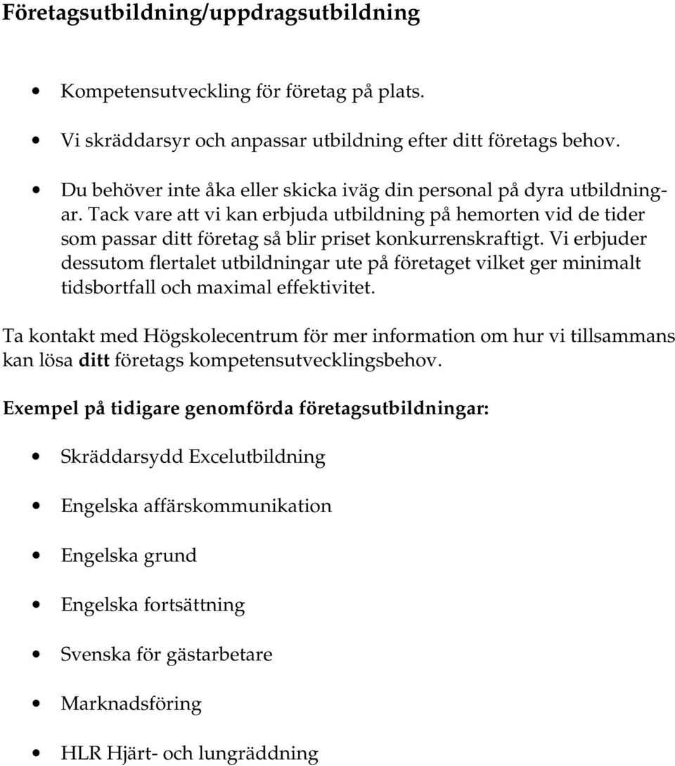 Vi erbjuder dessutom flertalet utbildningar ute på företaget vilket ger minimalt tidsbortfall och maximal effektivitet.