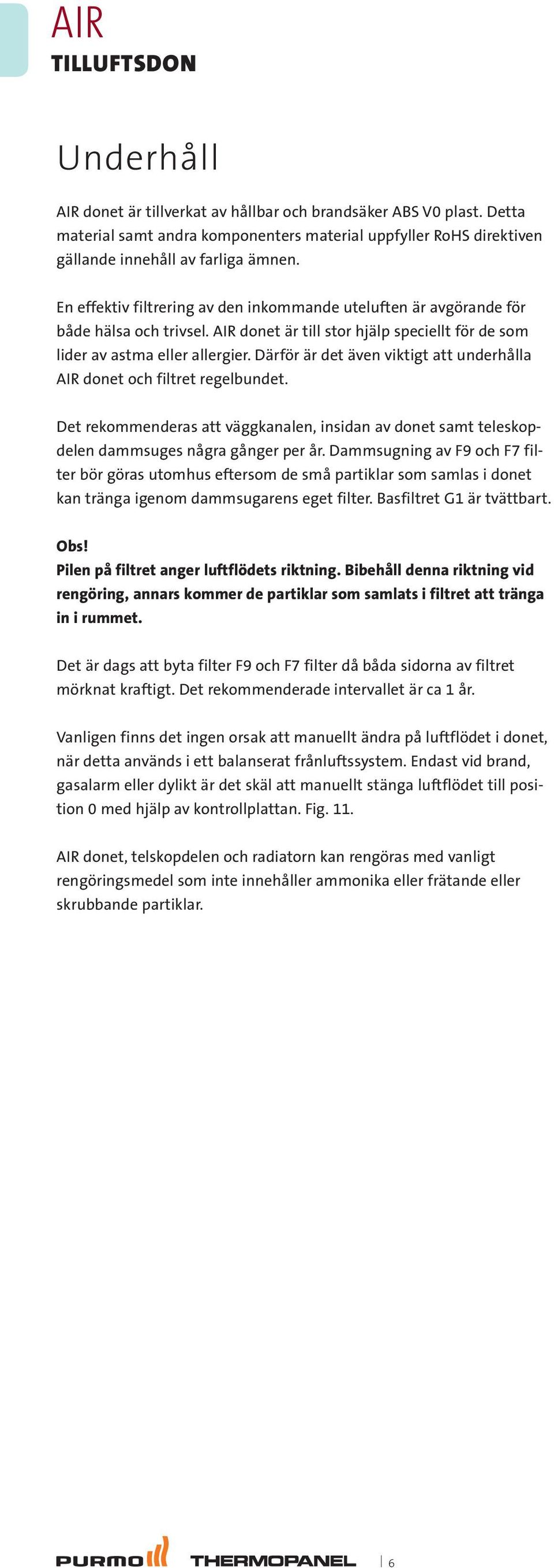 Därför är det även viktigt att underhålla AIR donet och filtret regelbundet. Det rekommenderas att väggkanalen, insidan av donet samt teleskopdelen dammsuges några gånger per år.