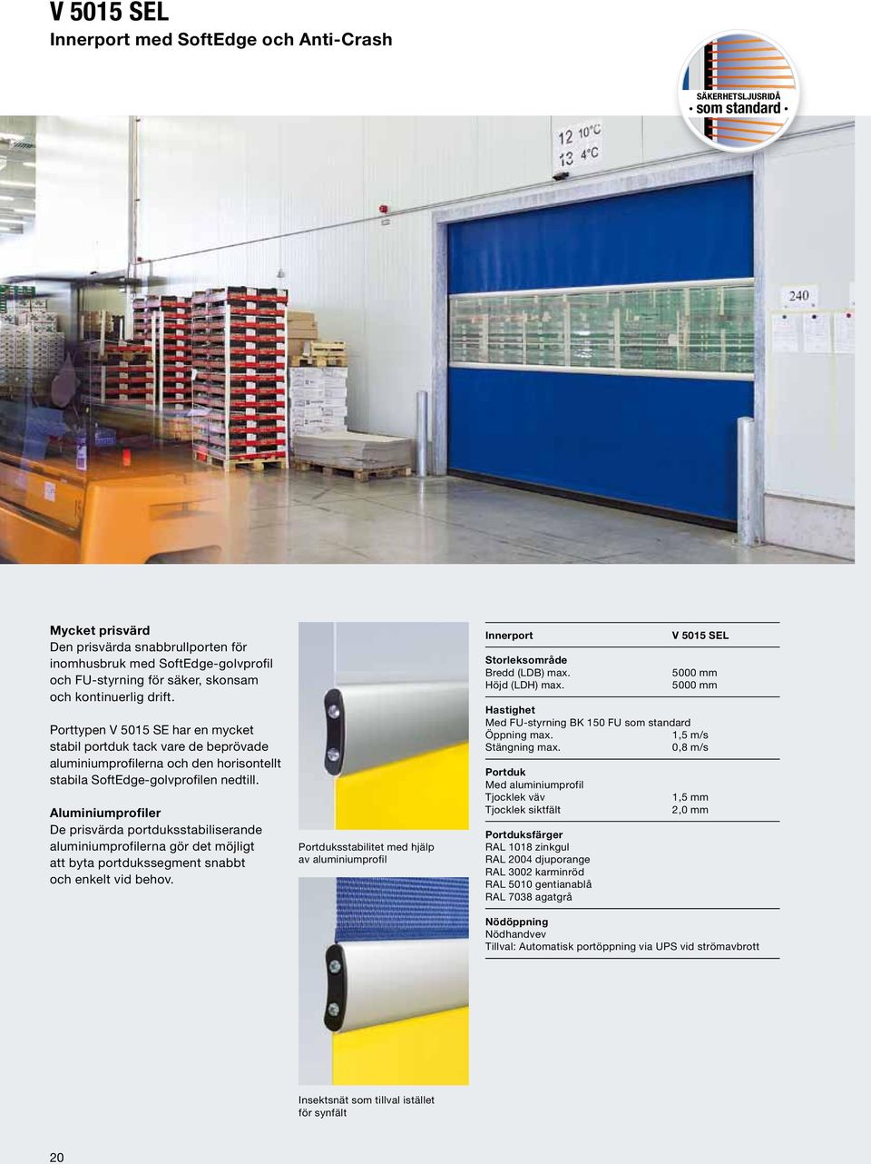 Aluminiumprofiler De prisvärda portduksstabiliserande aluminiumprofilerna gör det möjligt att byta portdukssegment snabbt och enkelt vid behov.