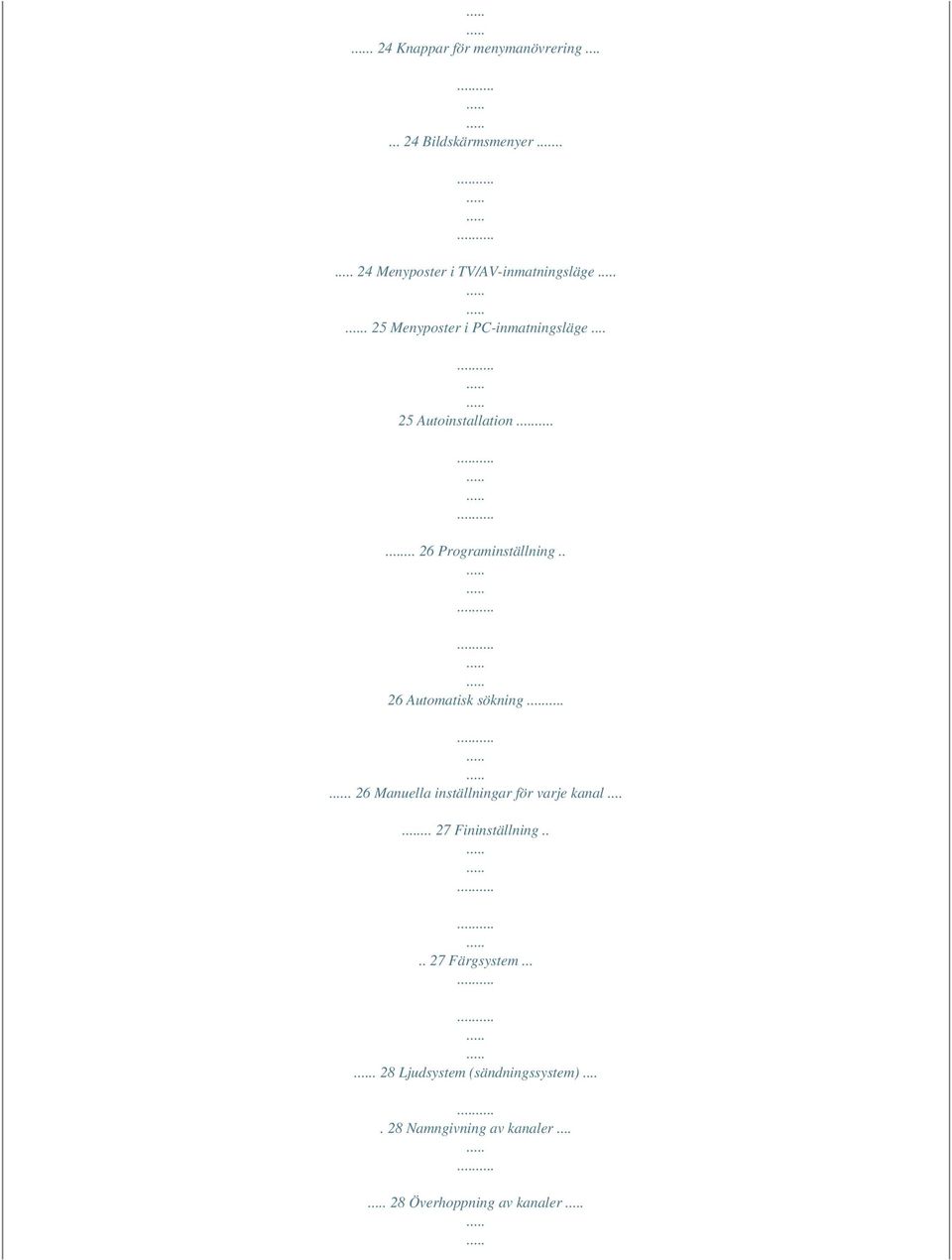 . 26 Automatisk sökning. 26 Manuella inställningar för varje kanal...... 27 Fininställning.