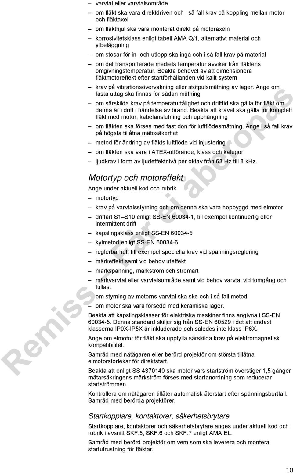 omgivningstemperatur. Beakta behovet av att dimensionera fläktmotoreffekt efter startförhållanden vid kallt system krav på vibrationsövervakning eller stötpulsmätning av lager.