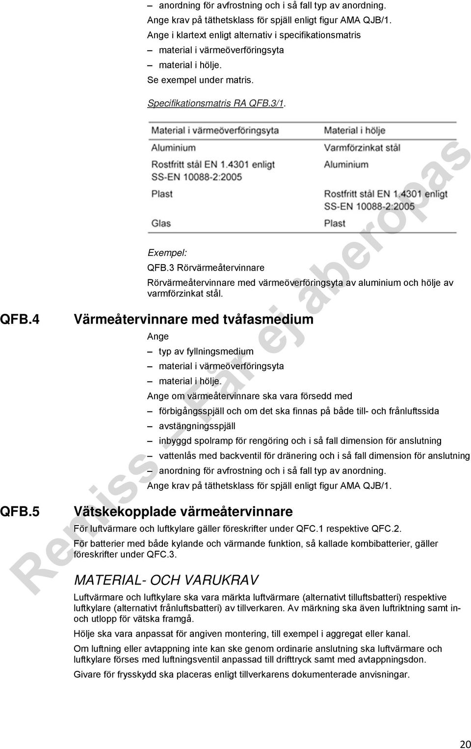 3 Rörvärmeåtervinnare Rörvärmeåtervinnare med värmeöverföringsyta av aluminium och hölje av varmförzinkat stål.