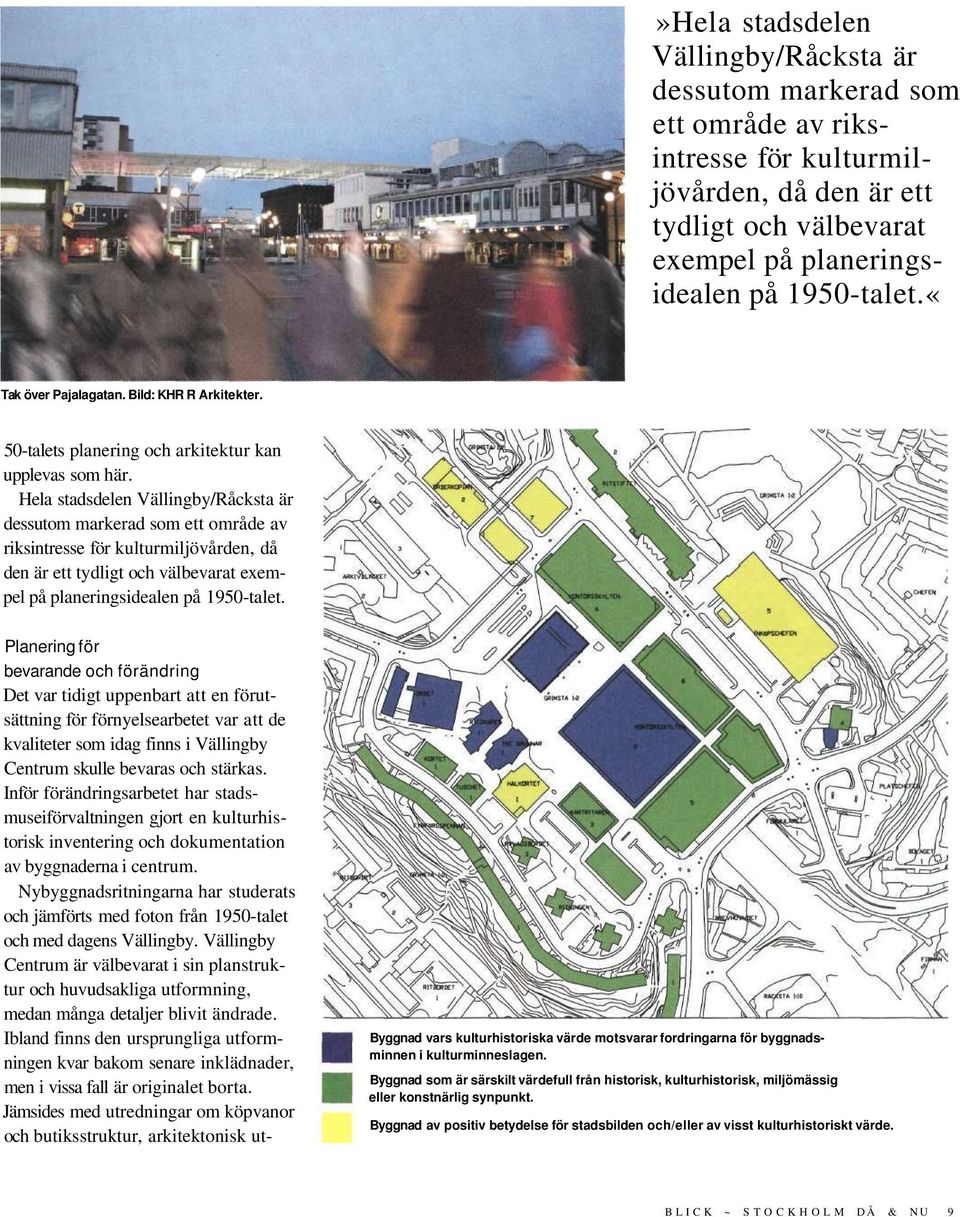 Hela stadsdelen Vällingby/Råcksta är dessutom markerad som ett område av riksintresse för kulturmiljövården, då den är ett tydligt och välbevarat exempel på planeringsidealen på 1950-talet.