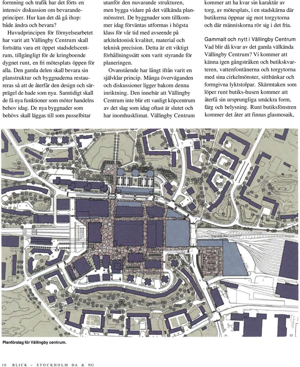 Den gamla delen skall bevara sin planstruktur och byggnaderna restaureras så att de återfår den design och särprägel de hade som nya.