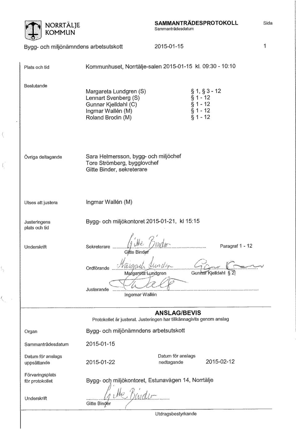 09:30-10:10 Beslutande Margareta Lundgren (S) 1, 3-12 Lennart Svenberg (S) 1-12 Gunnar Kjelldahl (C) 1-12 Ingmar Wallén (M) 1-12 Roland Brodin (M) 1-12 Övriga deltagande Sara Helmersson, bygg- och