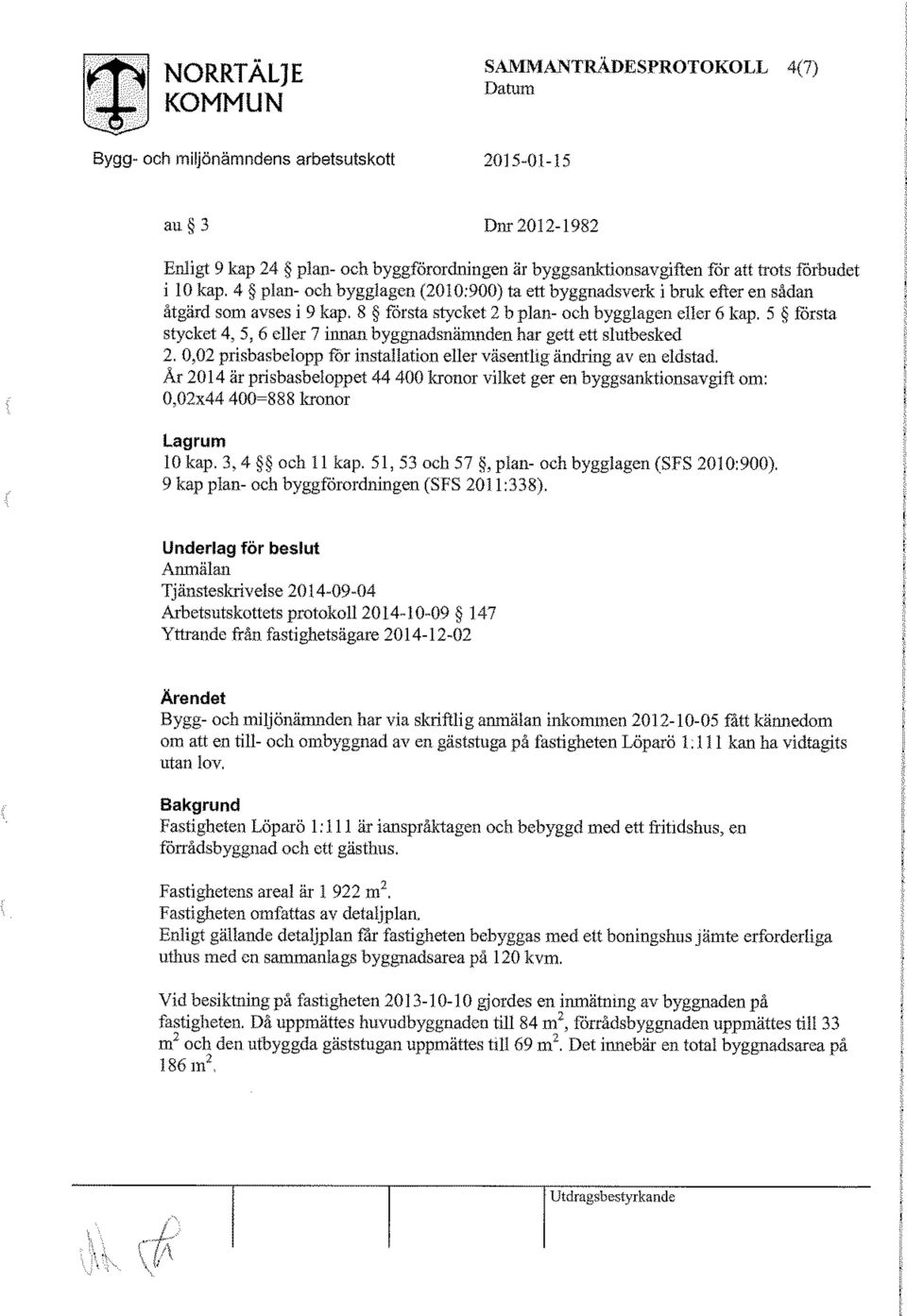 5 första 1 stycket 4, 5, 6 eller 7 innan byggnadsnämnden har gett ett slutbesked f 2. 0,02 prisbasbelopp för installation eller väsentlig ändring av en eldstad.