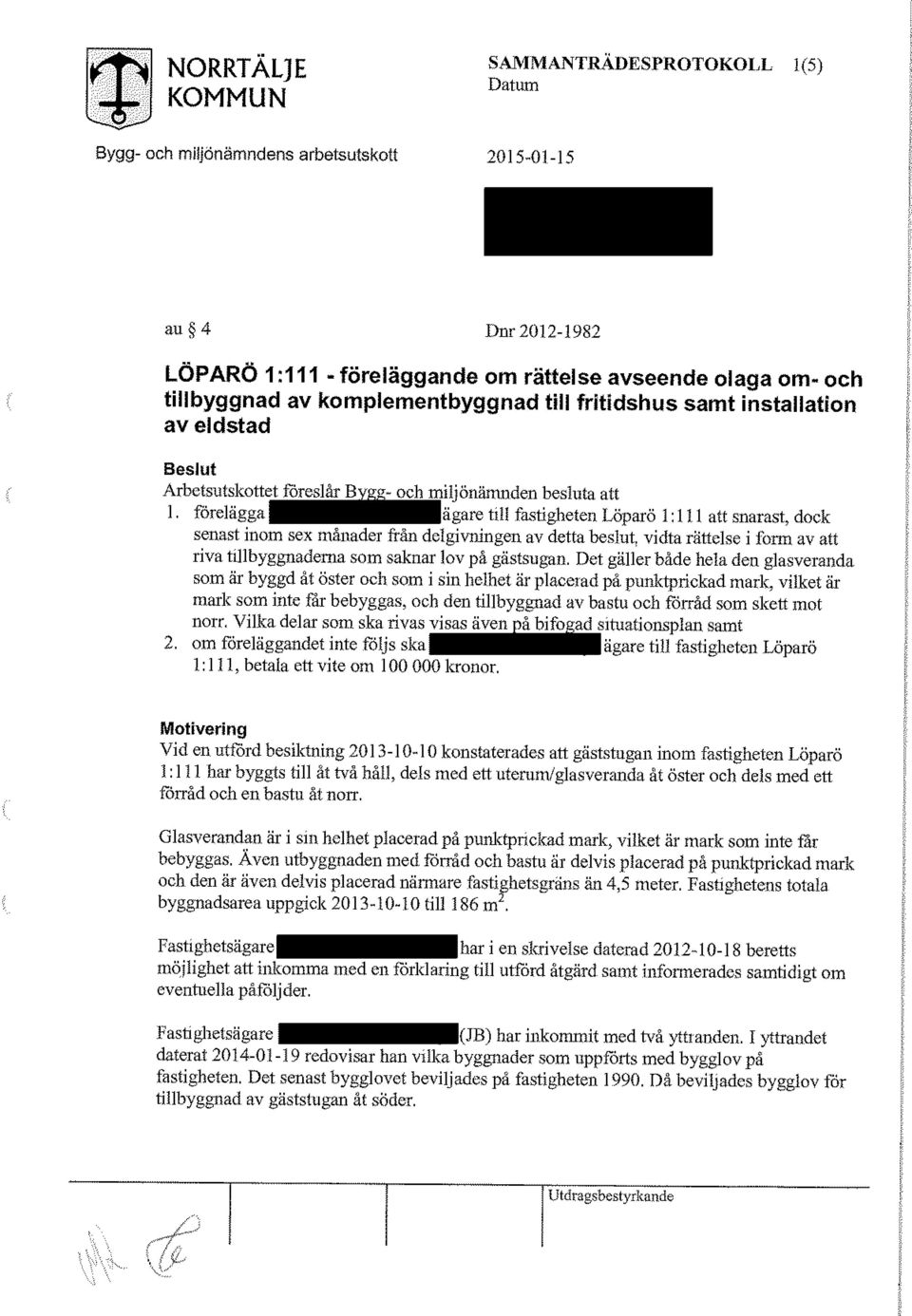 förelägga ägare till fastigheten Löparö 1:111 att snarast, dock senast inom sex månader från delgivningen av detta beslut, mäta rättelse i form av att riva tillbyggnaderna som saknar lov på gästsugan.