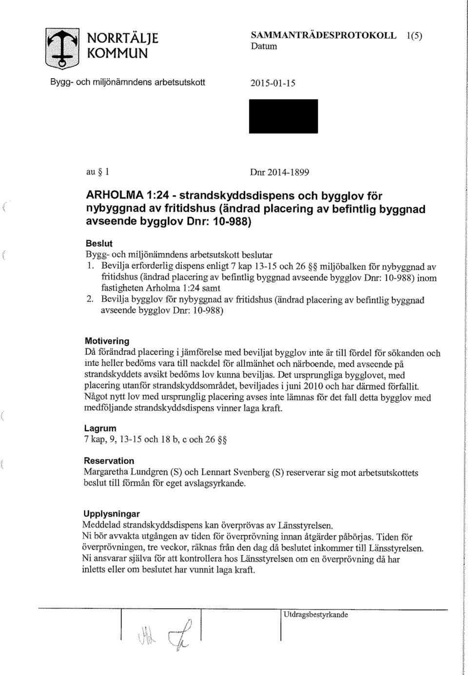 Bevilja erforderlig dispens enligt 7 kap 13-15 och 26 miljöbalken for nybyggnad av fritidshus (ändrad placering av befintlig byggnad avseende bygglov Dnr: 10-988) inom fastigheten Arholnia 1:24 samt