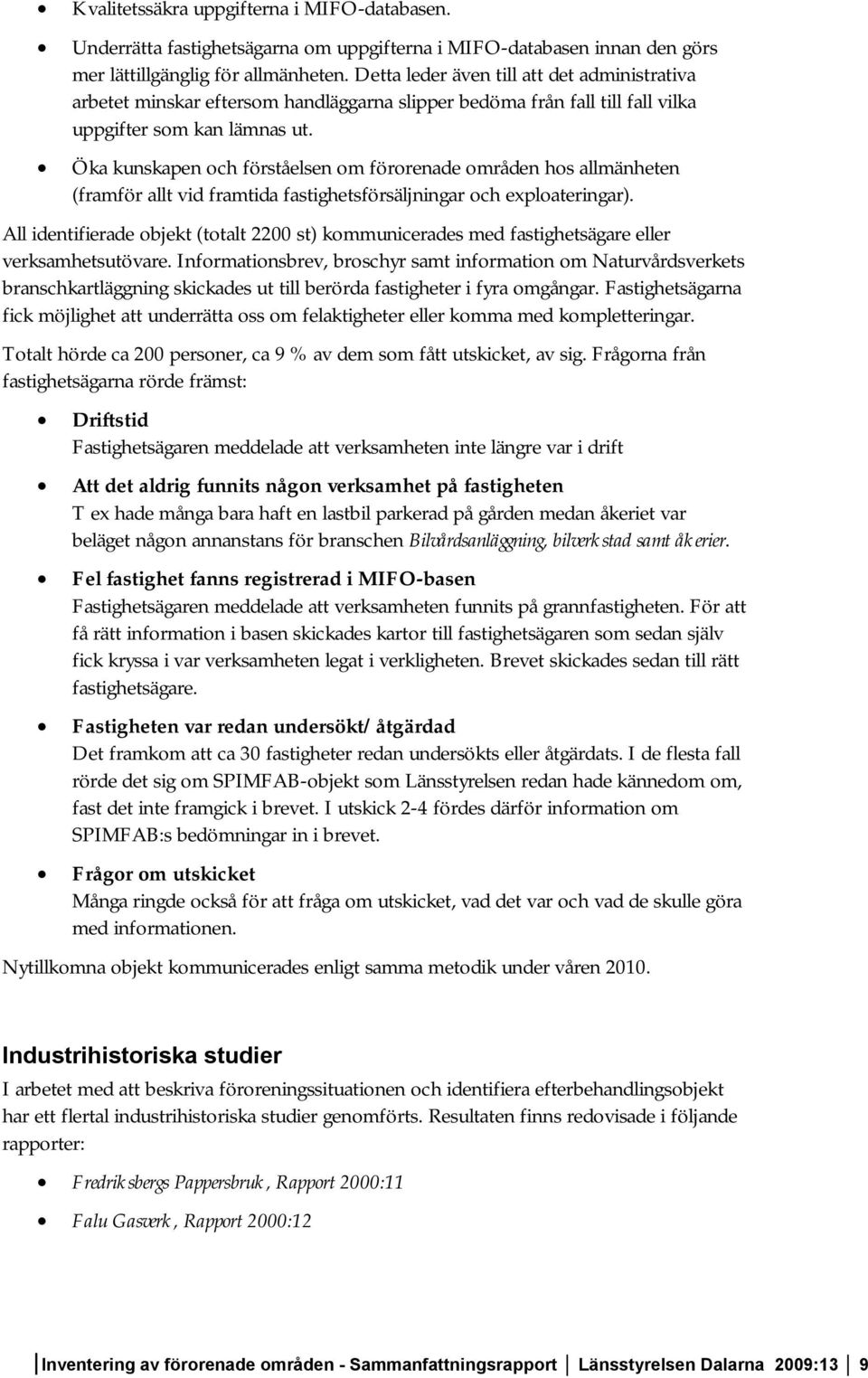 Öka kunskapen och förståelsen om förorenade områden hos allmänheten (framför allt vid framtida fastighetsförsäljningar och exploateringar).