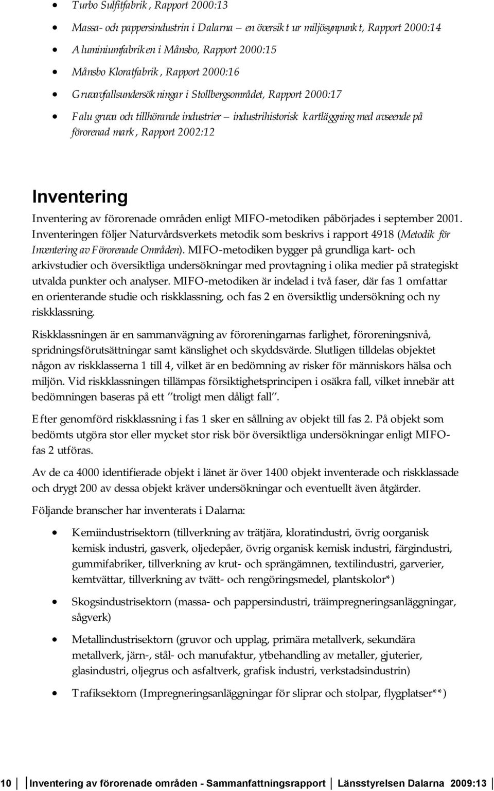 Inventering av förorenade områden enligt MIFO-metodiken påbörjades i september 2001.