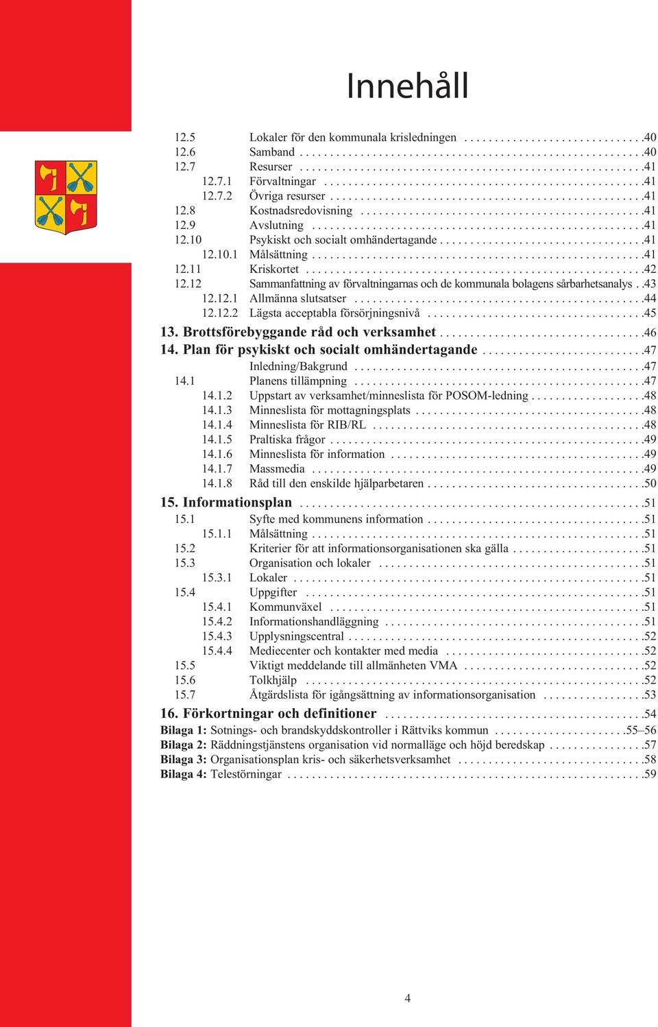 ......................................................41 12.10 Psykiskt och socialt omhändertagande..................................41 12.10.1 Målsättning.......................................................41 12.11 Kriskortet.