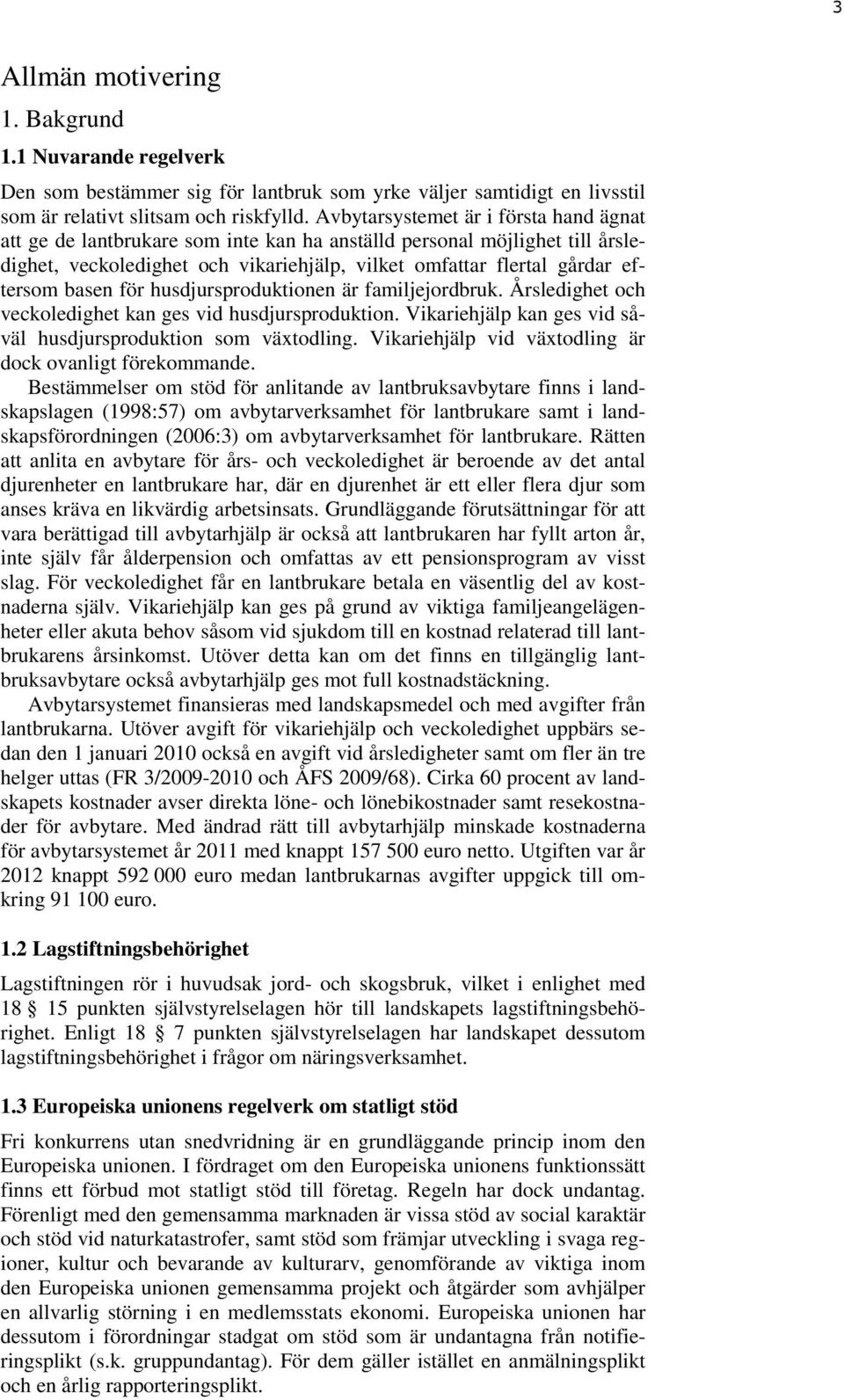 basen för husdjursproduktionen är familjejordbruk. Årsledighet och veckoledighet kan ges vid husdjursproduktion. Vikariehjälp kan ges vid såväl husdjursproduktion som växtodling.