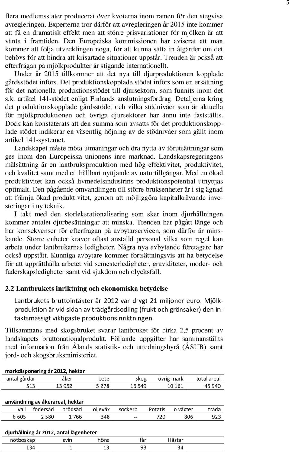 Den Europeiska kommissionen har aviserat att man kommer att följa utvecklingen noga, för att kunna sätta in åtgärder om det behövs för att hindra att krisartade situationer uppstår.