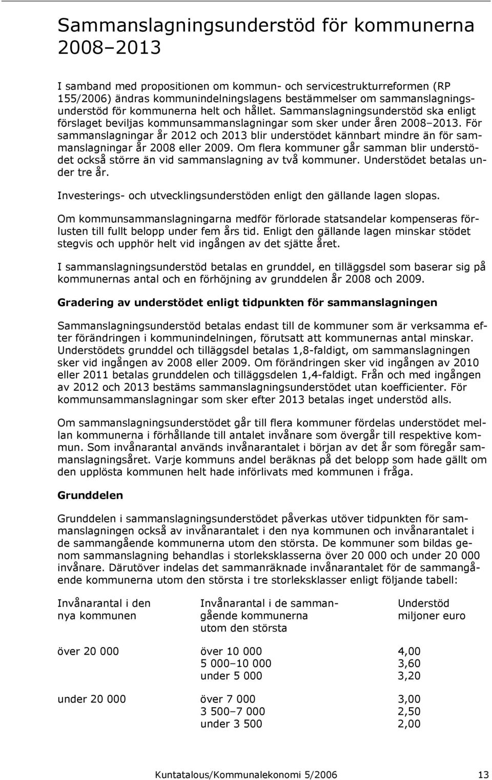 För sammanslagningar år 2012 och 2013 blir understödet kännbart mindre än för sammanslagningar år 2008 eller 2009.