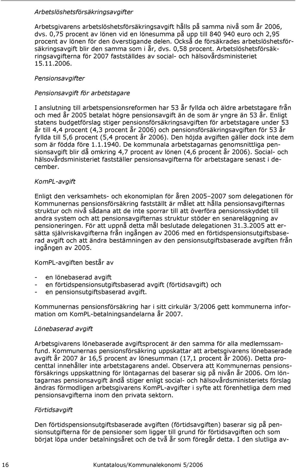 0,58 procent. Arbetslöshetsförsäkringsavgifterna för 2007 fastställdes av social- och hälsovårdsministeriet 15.11.2006.