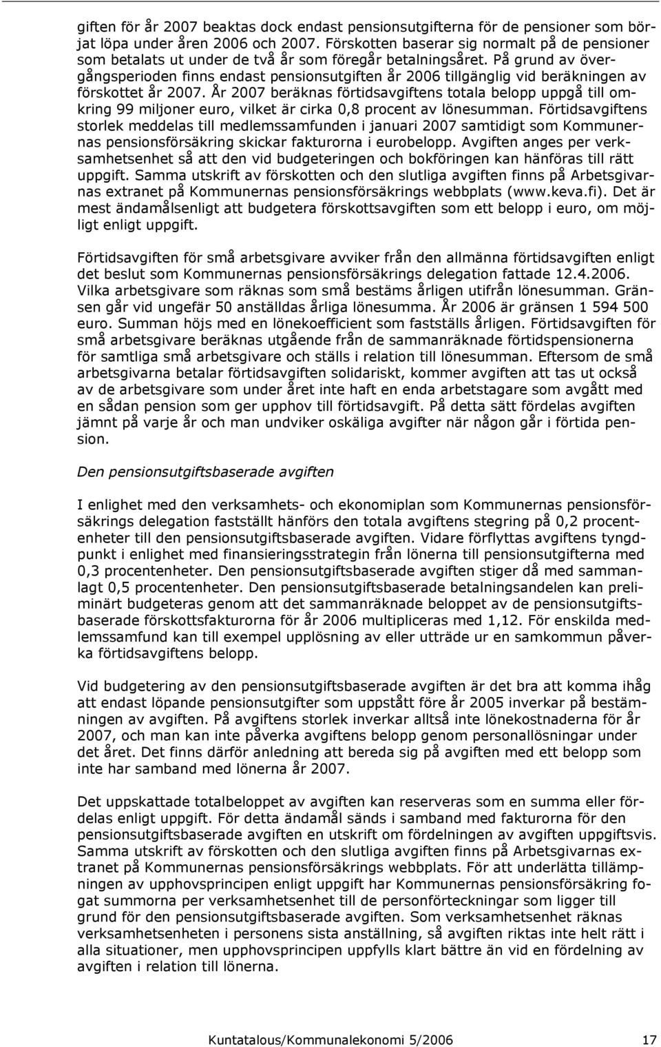 På grund av övergångsperioden finns endast pensionsutgiften år 2006 tillgänglig vid beräkningen av förskottet år 2007.