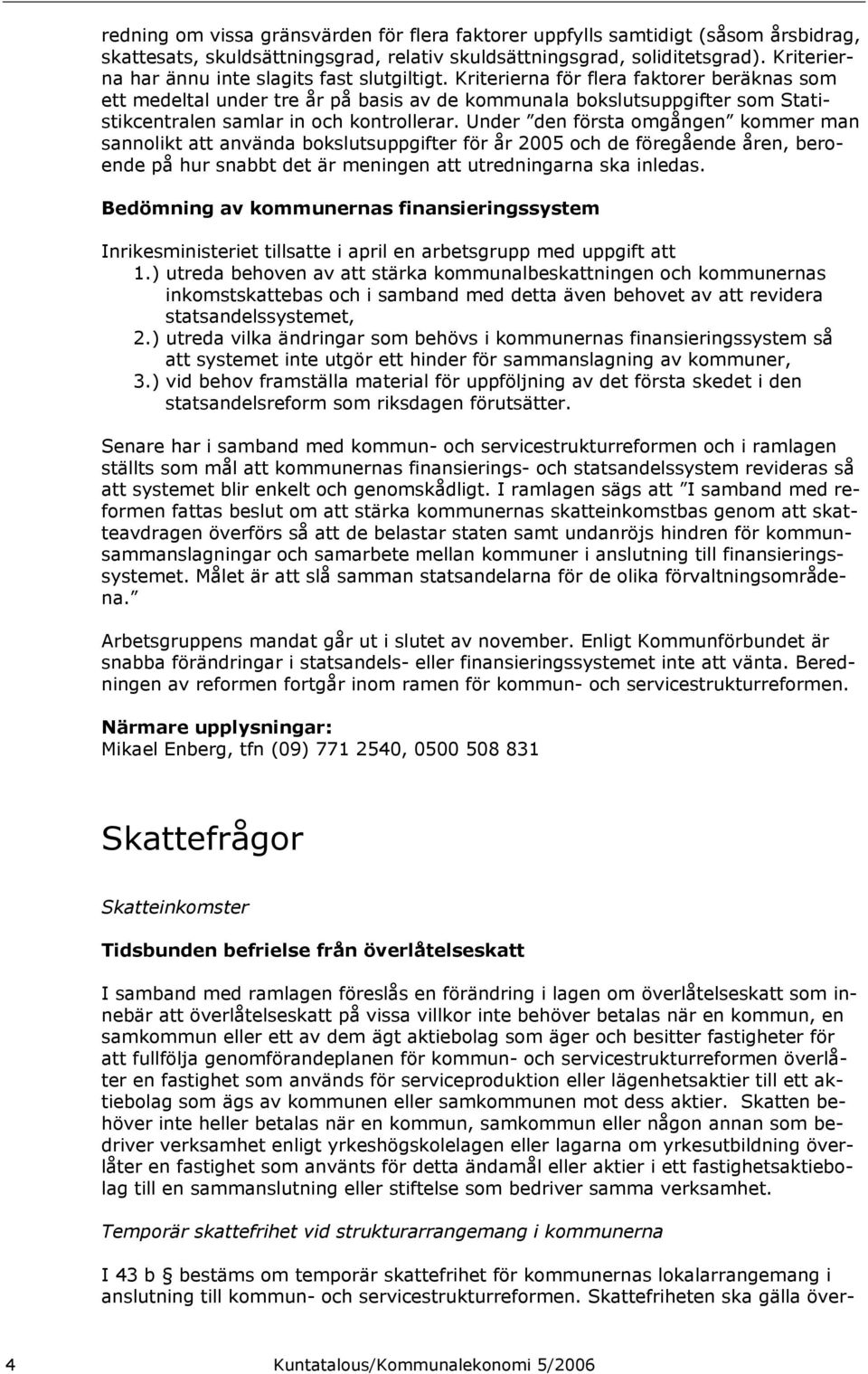 Kriterierna för flera faktorer beräknas som ett medeltal under tre år på basis av de kommunala bokslutsuppgifter som Statistikcentralen samlar in och kontrollerar.