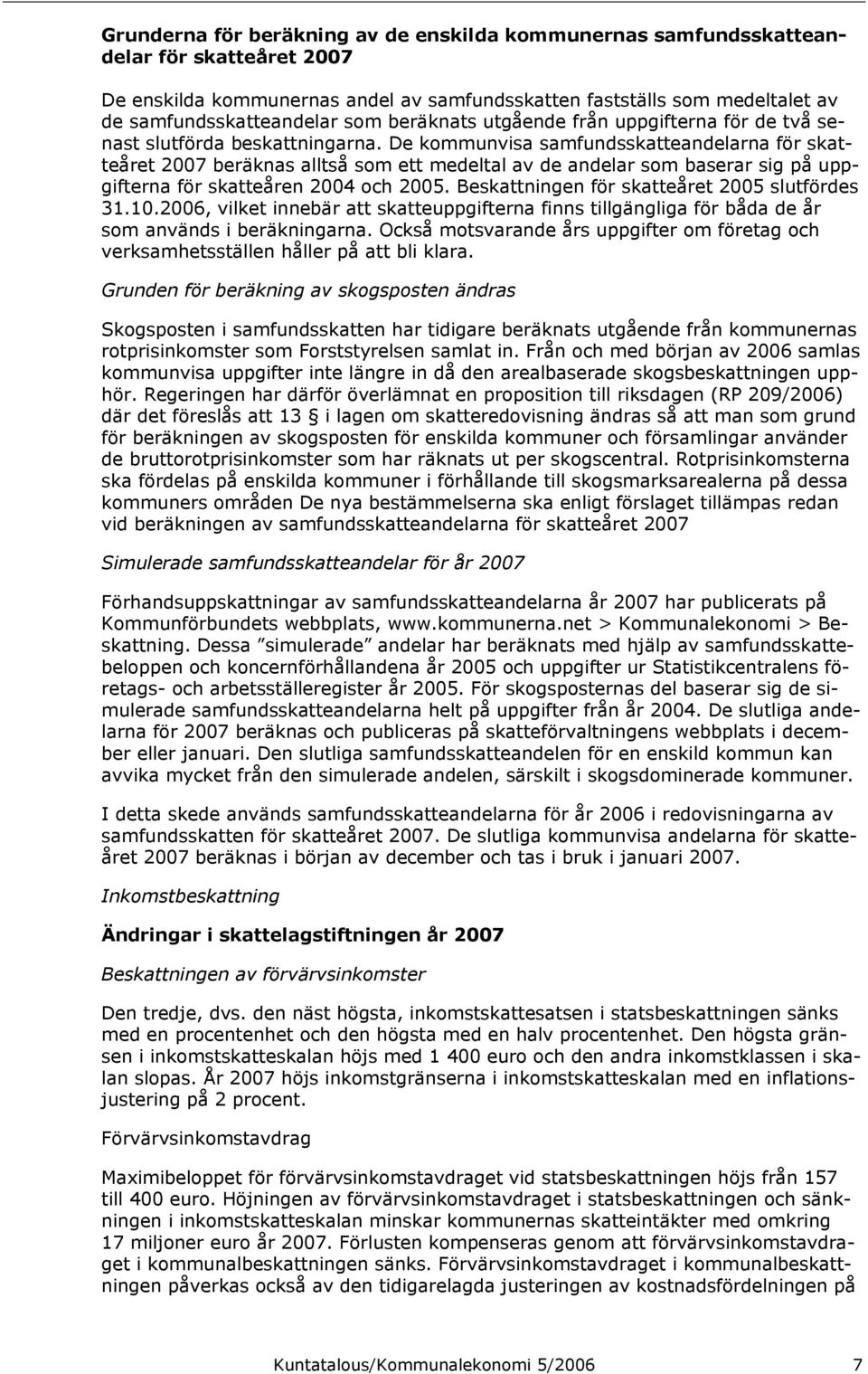 De kommunvisa samfundsskatteandelarna för skatteåret 2007 beräknas alltså som ett medeltal av de andelar som baserar sig på uppgifterna för skatteåren 2004 och 2005.