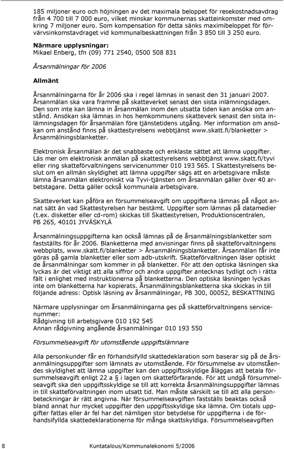 Närmare upplysningar: Mikael Enberg, tfn (09) 771 2540, 0500 508 831 Årsanmälningar för 2006 Allmänt Årsanmälningarna för år 2006 ska i regel lämnas in senast den 31 januari 2007.