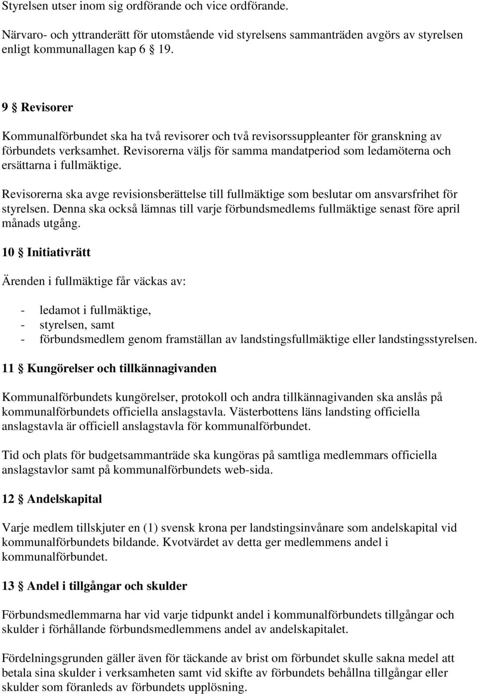 Revisorerna väljs för samma mandatperiod som ledamöterna och ersättarna i fullmäktige. Revisorerna ska avge revisionsberättelse till fullmäktige som beslutar om ansvarsfrihet för styrelsen.