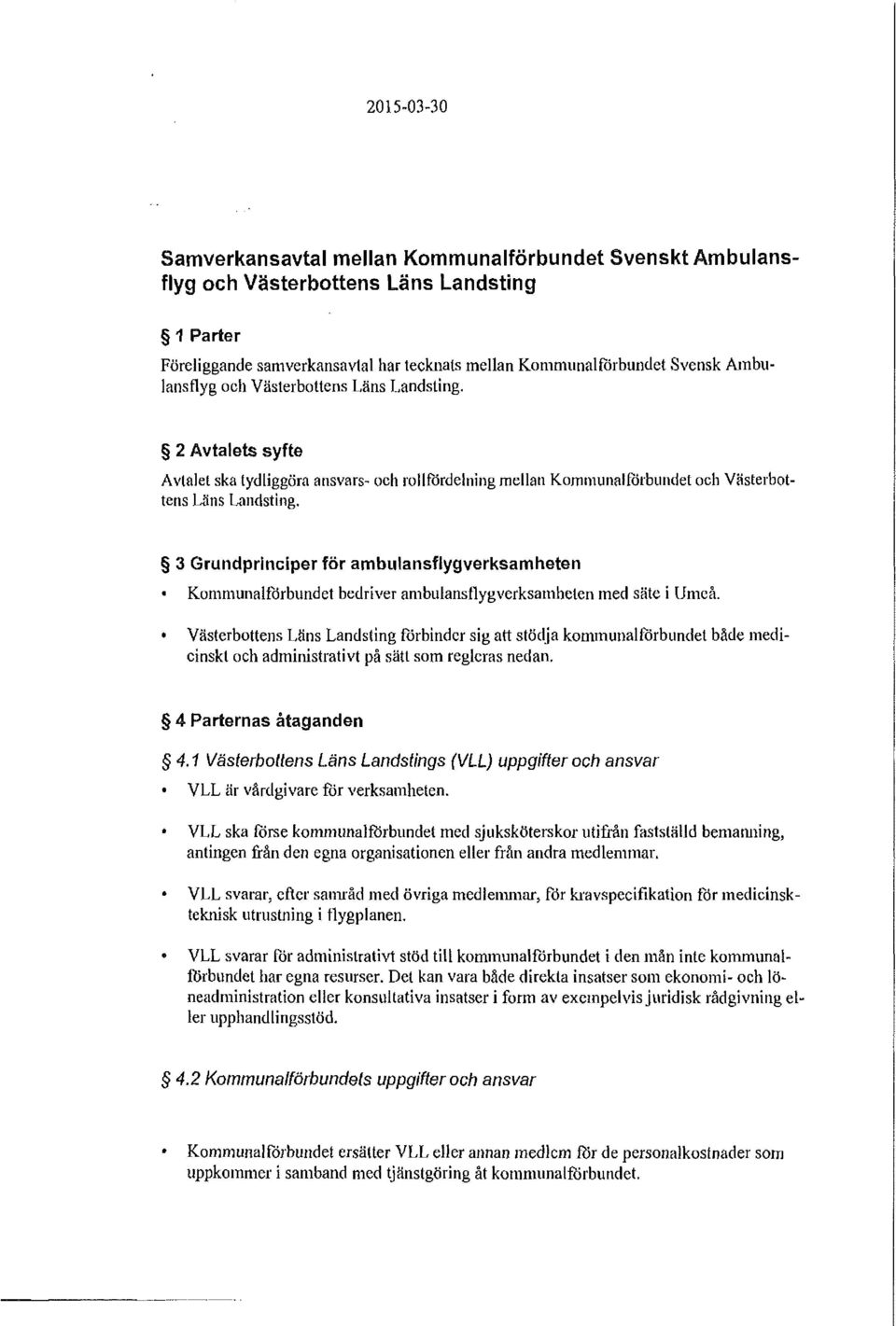 3 Grundprinciper för ambulansflygverksamheten Kommunalförbundet bedriver ambulansflygverksamheten med säte i Umeå.