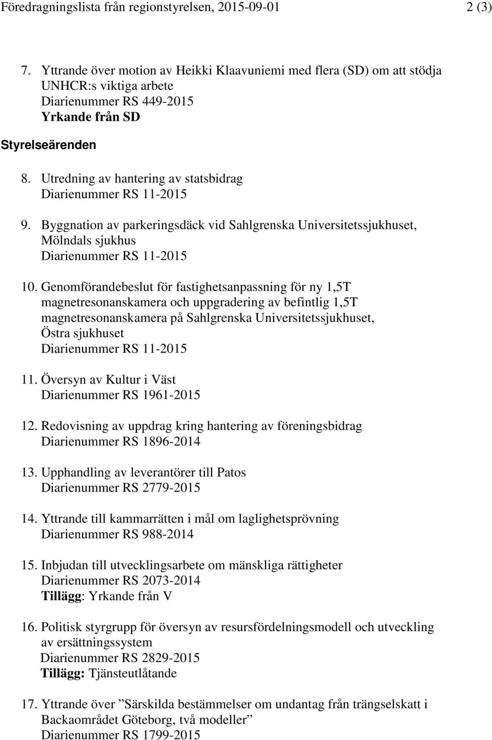 Utredning av hantering av statsbidrag Diarienummer RS 11-2015 9. Byggnation av parkeringsdäck vid Sahlgrenska Universitetssjukhuset, Mölndals sjukhus Diarienummer RS 11-2015 10.