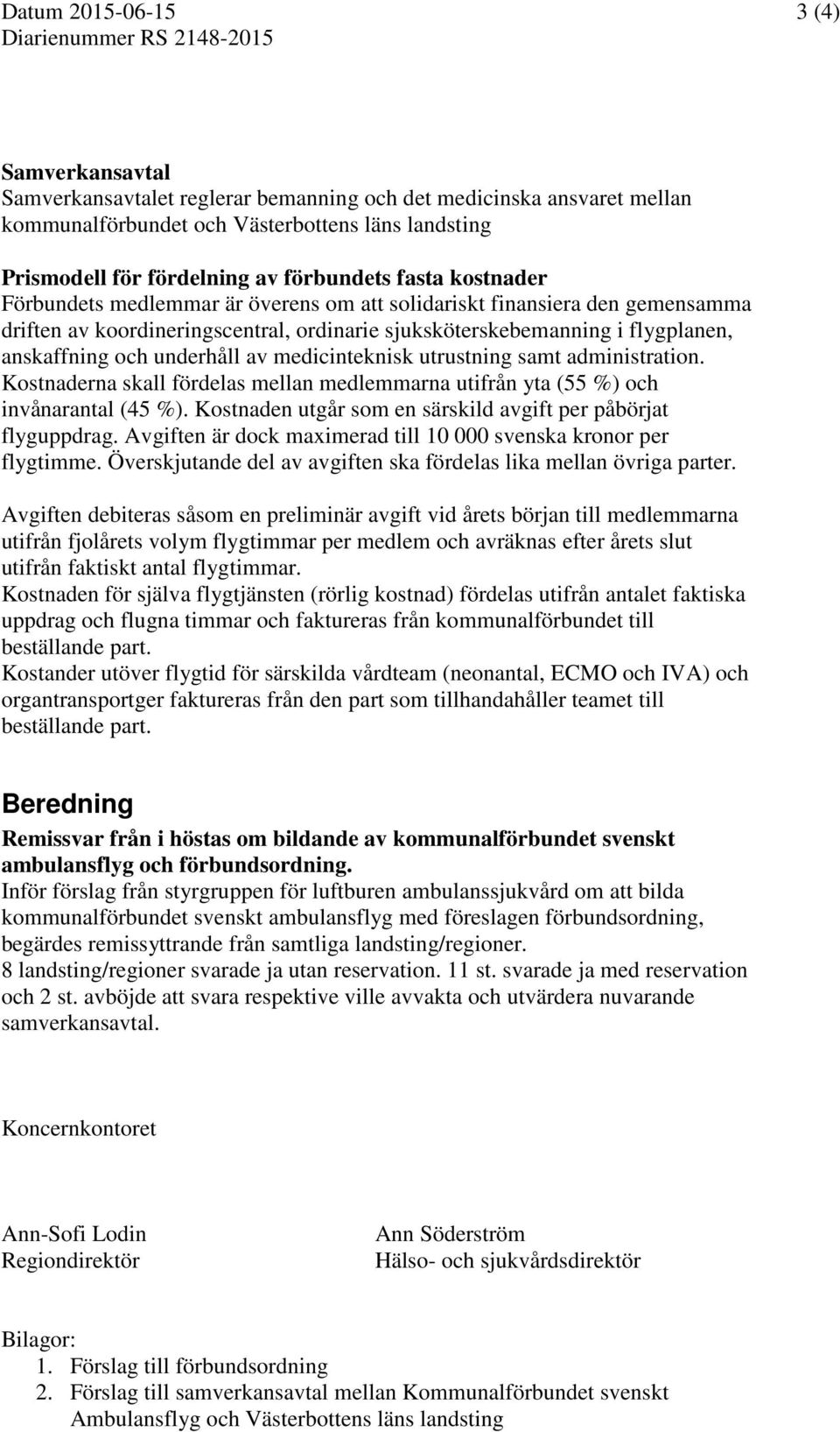 flygplanen, anskaffning och underhåll av medicinteknisk utrustning samt administration. Kostnaderna skall fördelas mellan medlemmarna utifrån yta (55 %) och invånarantal (45 %).