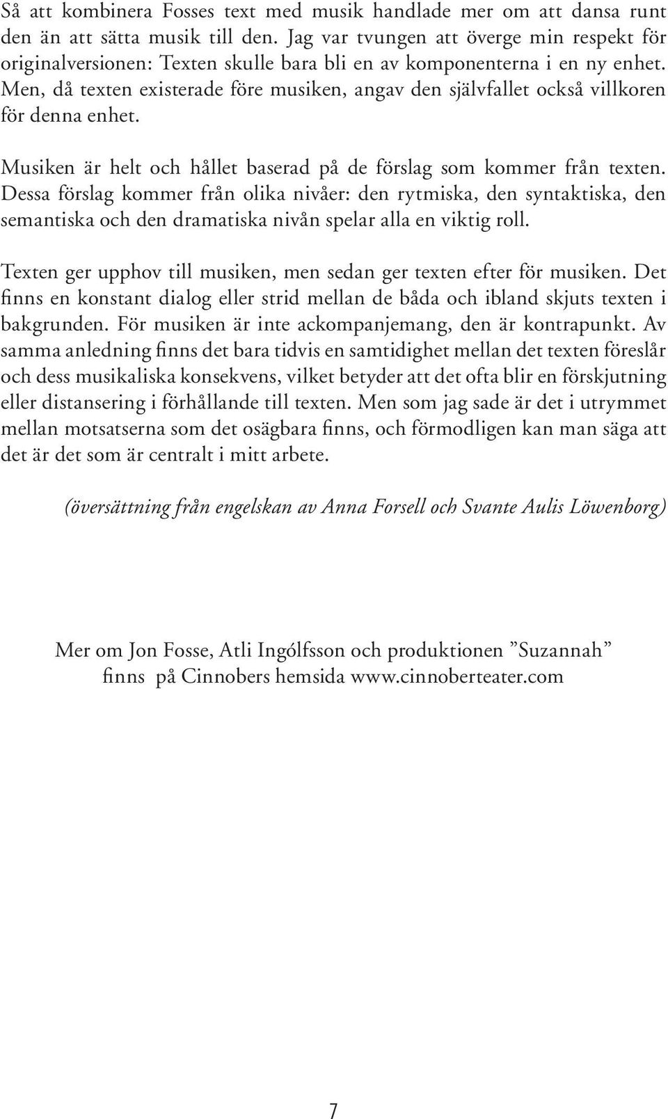 Men, då texten existerade före musiken, angav den självfallet också villkoren för denna enhet. Musiken är helt och hållet baserad på de förslag som kommer från texten.