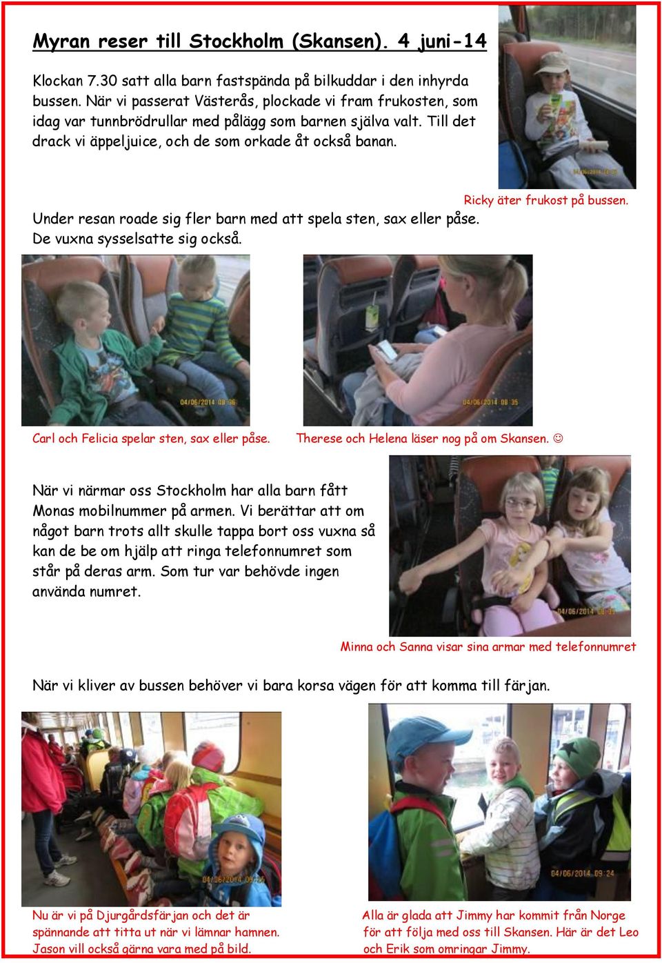 Ricky äter frukost på bussen. Under resan roade sig fler barn med att spela sten, sax eller påse. De vuxna sysselsatte sig också. Carl och Felicia spelar sten, sax eller påse.