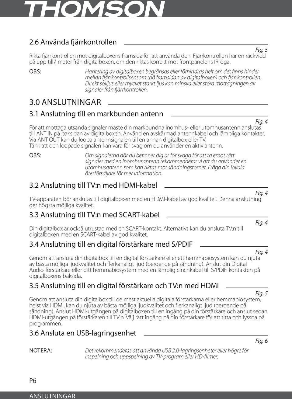 OBS: Hantering av digitalboxen begränsas eller förhindras helt om det finns hinder mellan fjärrkontrollsensorn (på framsidan av digitalboxen) och fjärrkontrollen.